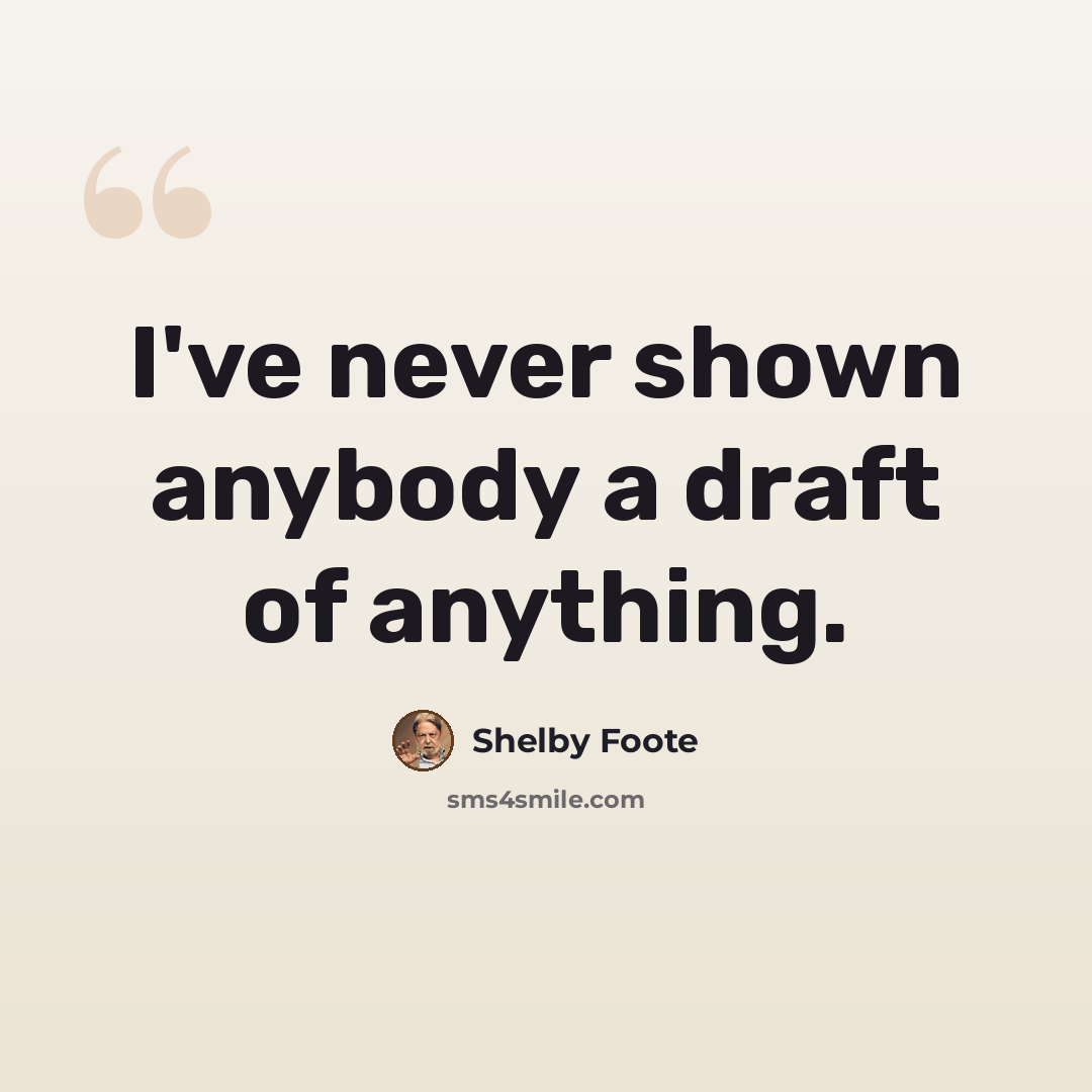 “I've never shown anybody a draft of anything.” quote by Shelby Foote