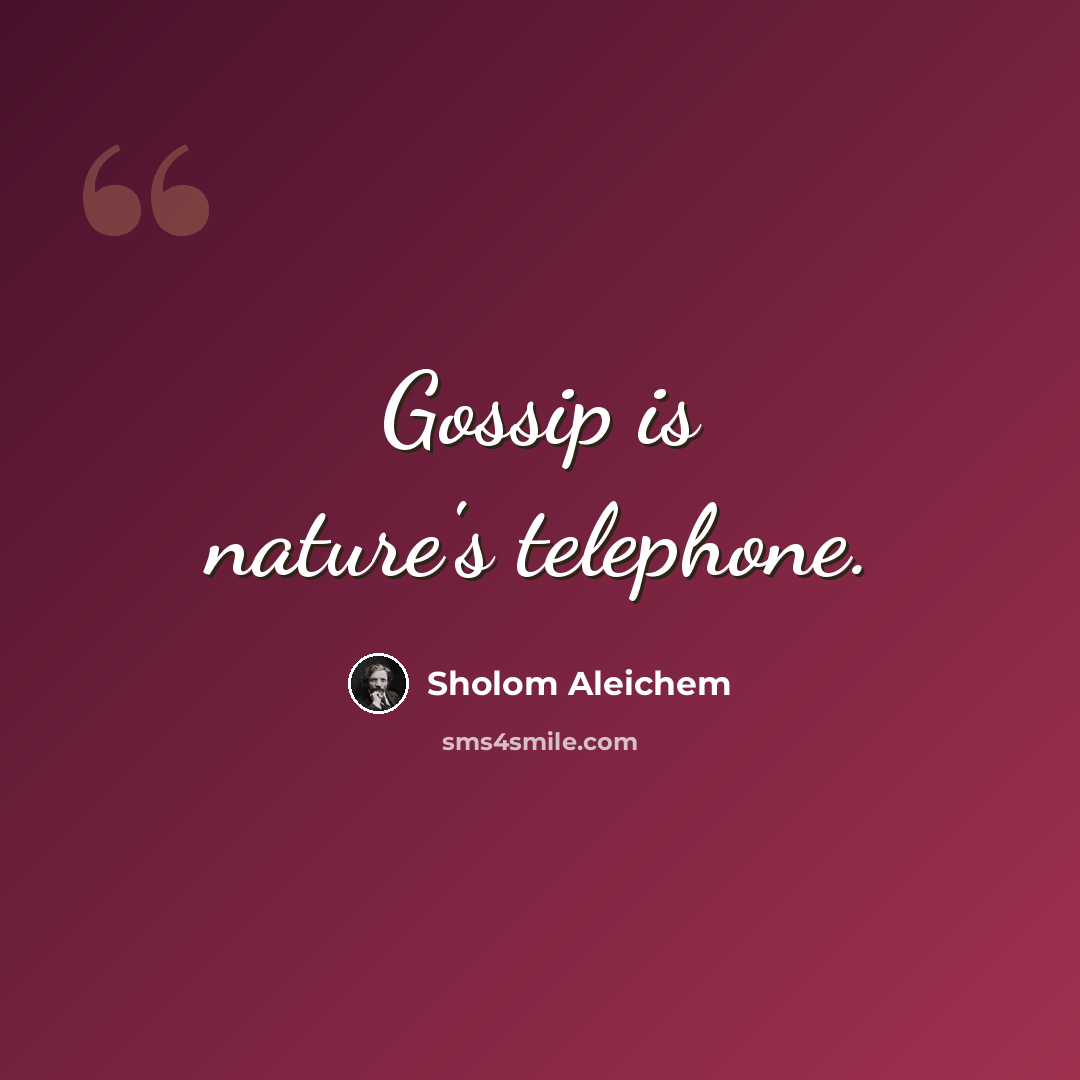 “Gossip is nature's telephone.” quote by Sholom Aleichem