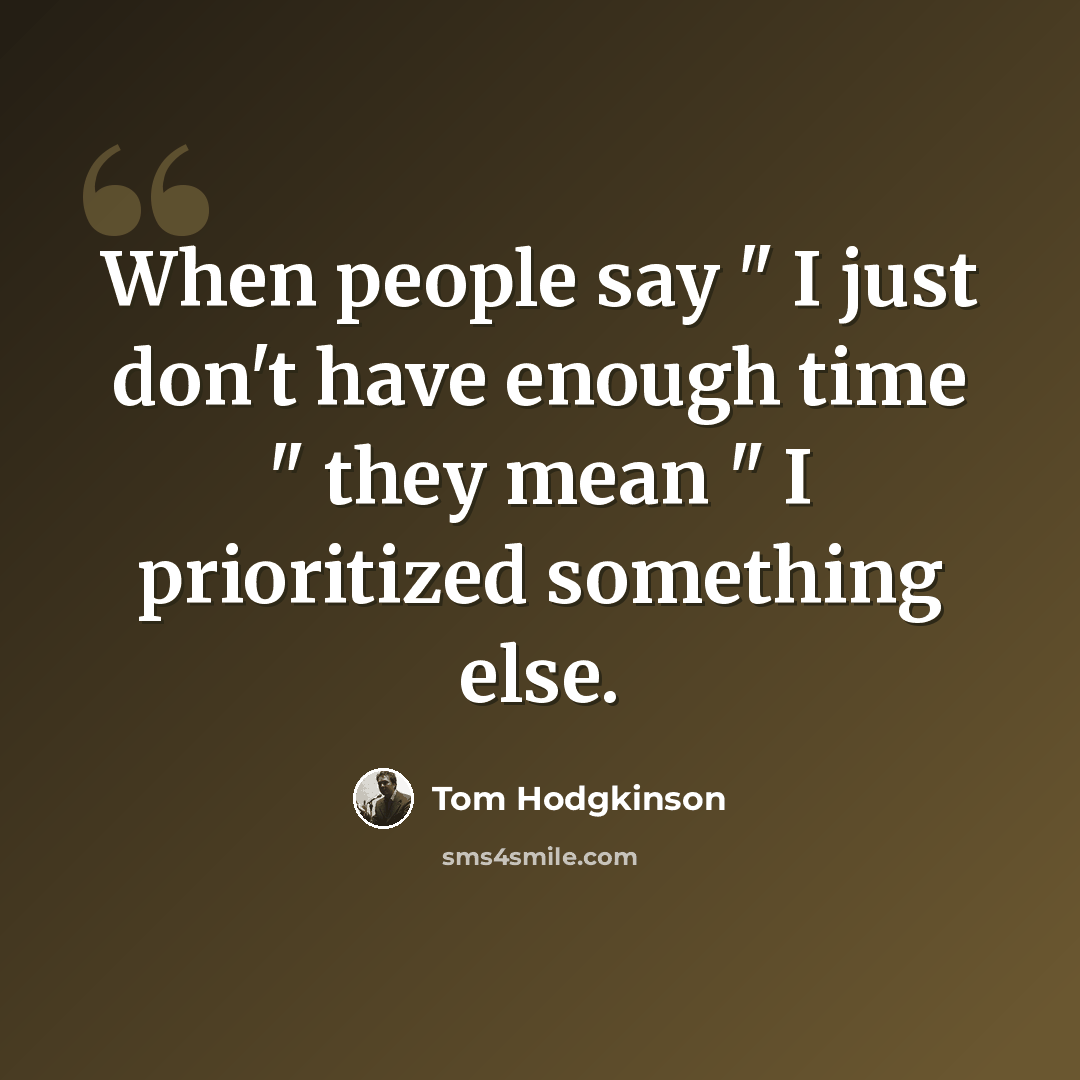 “When people say " I just don't have enough time " they mean " I prioritized something else.” quote by Tom Hodgkinson