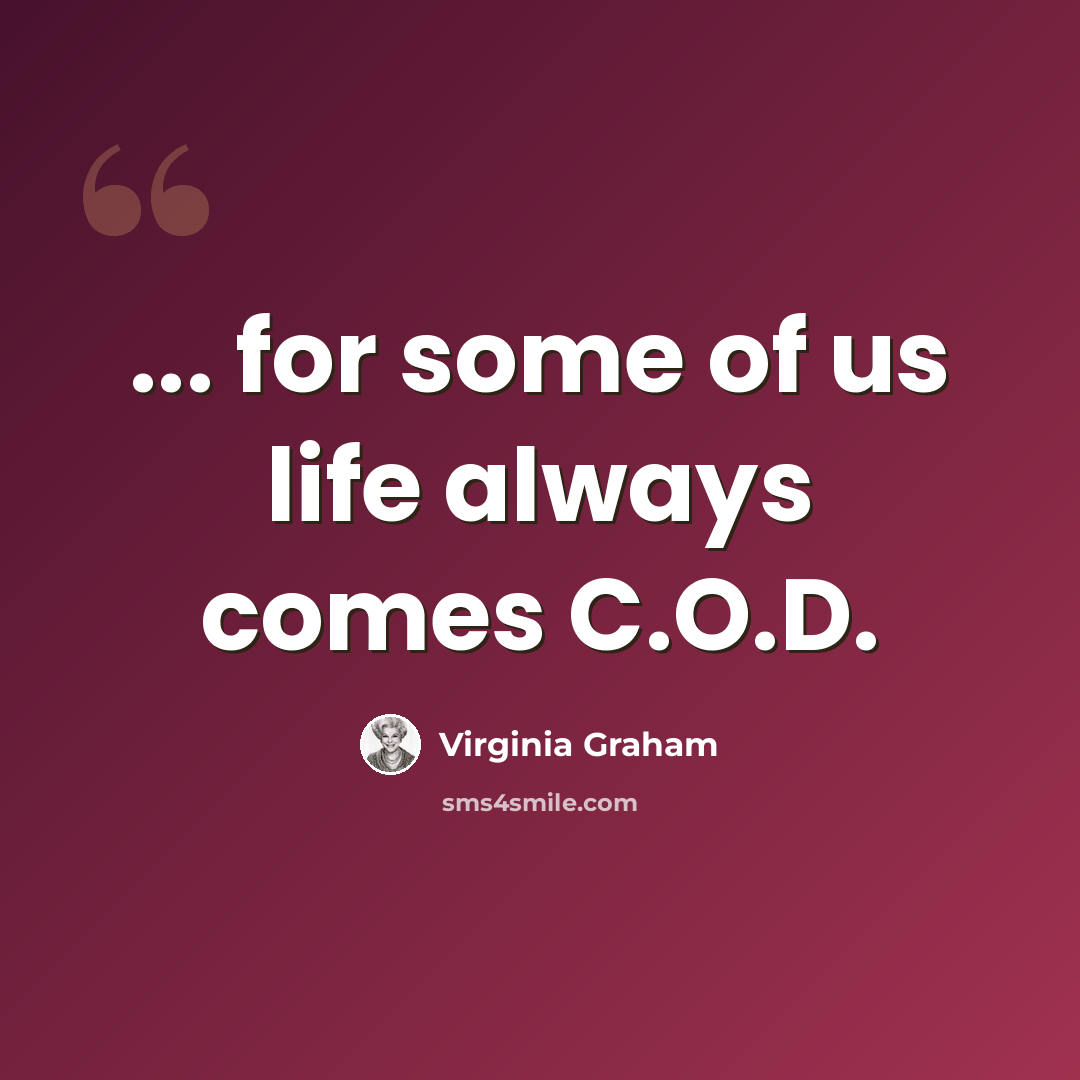 “... for some of us life always comes C.O.D.” quote by Virginia Graham