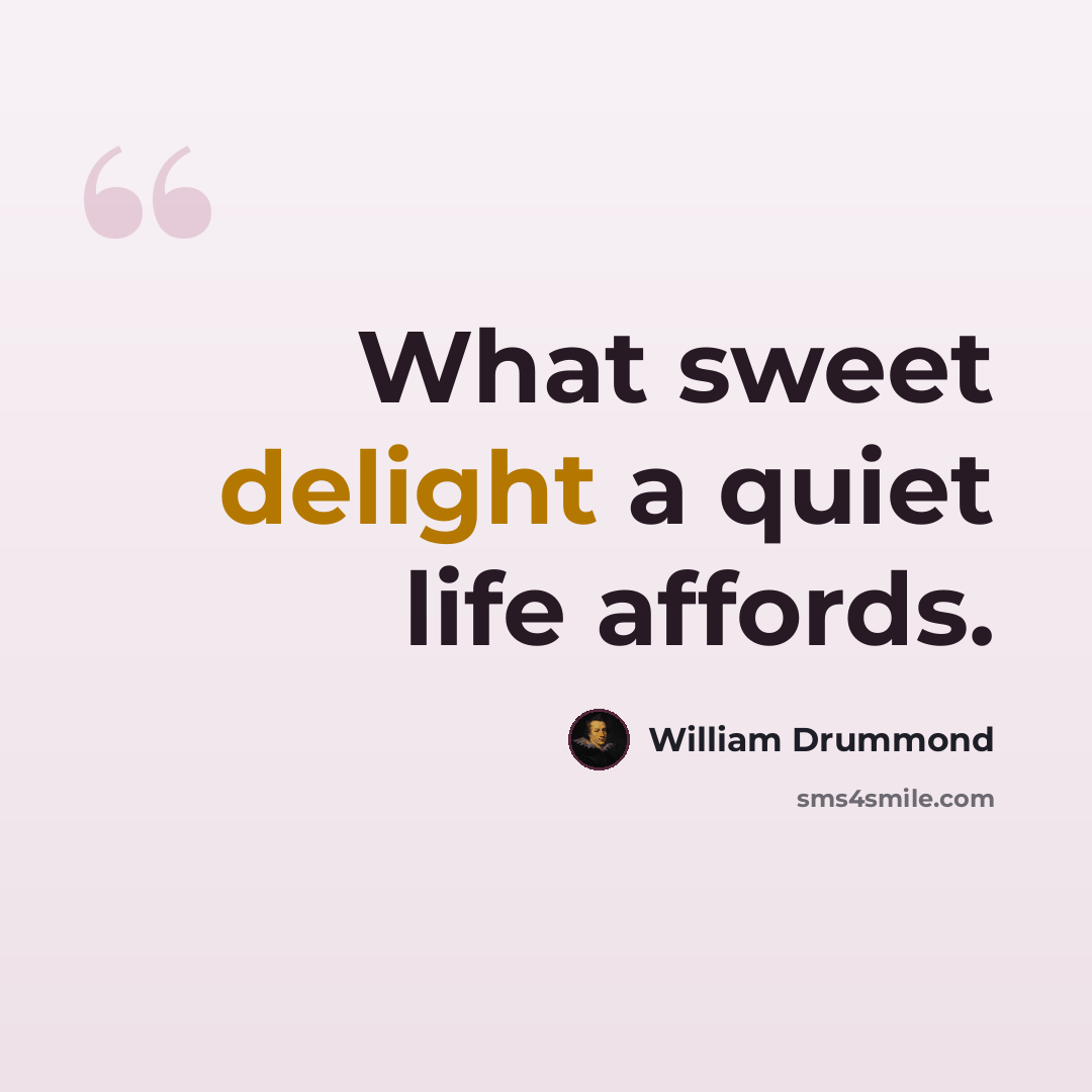 “What sweet delight a quiet life affords.” quote by William Drummond