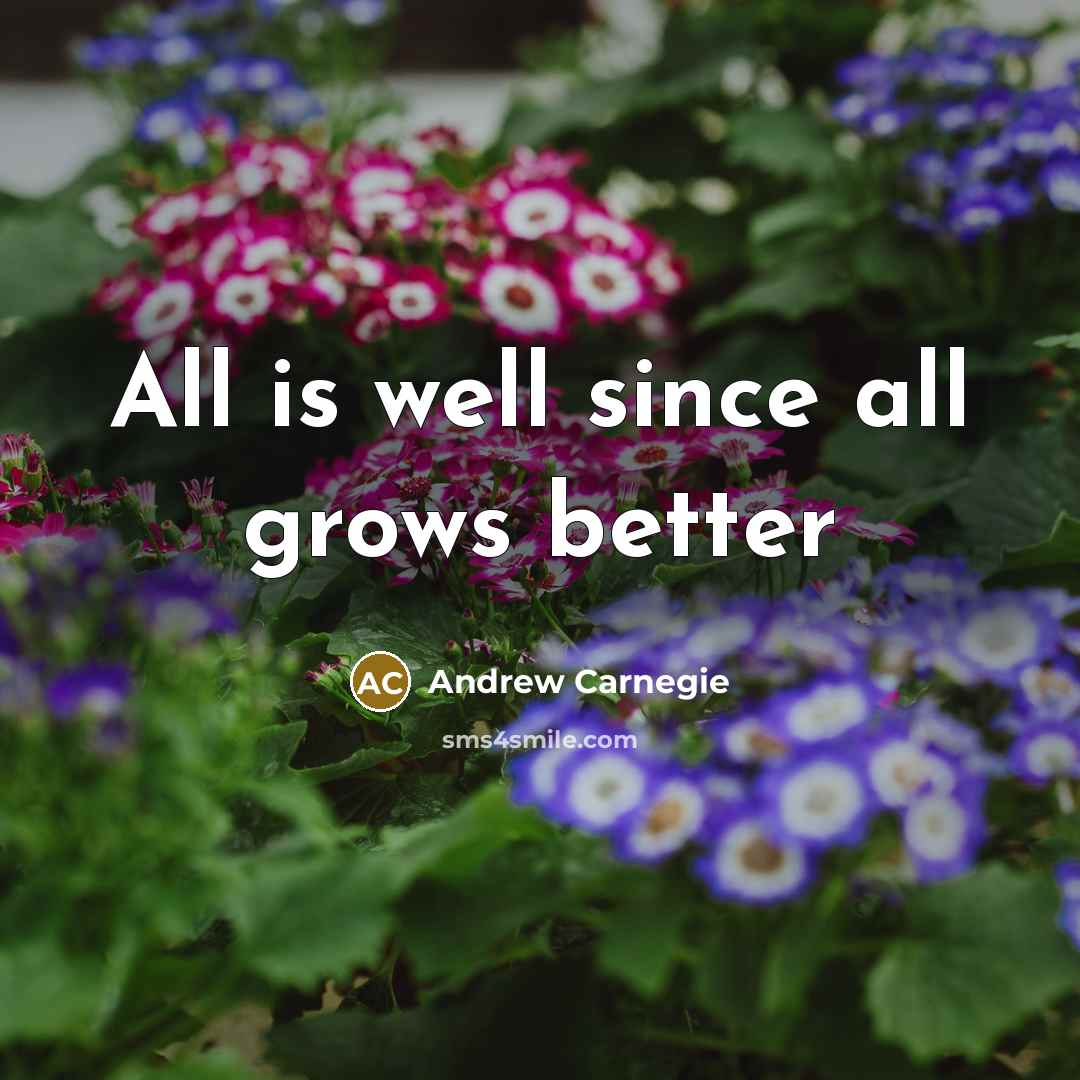 “All is well since all grows better” quote by Andrew Carnegie