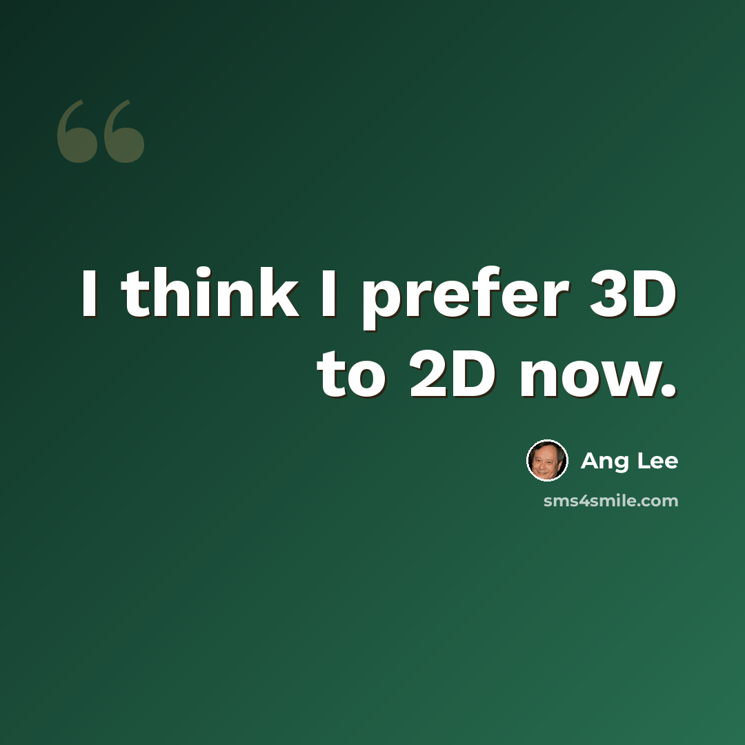 “I think I prefer 3D to 2D now.” quote by Ang Lee