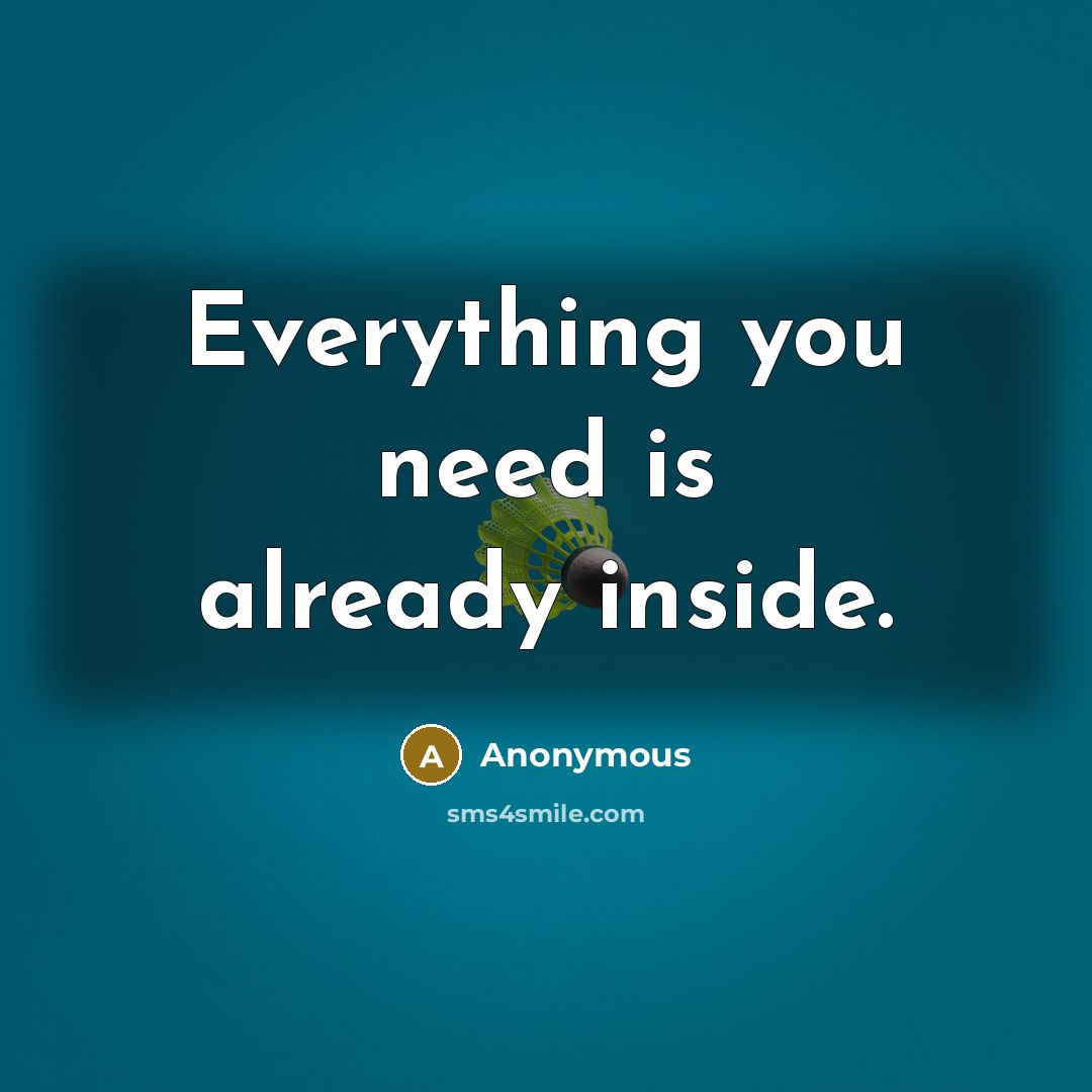 “Everything you need is already inside.” quote by Anonymous