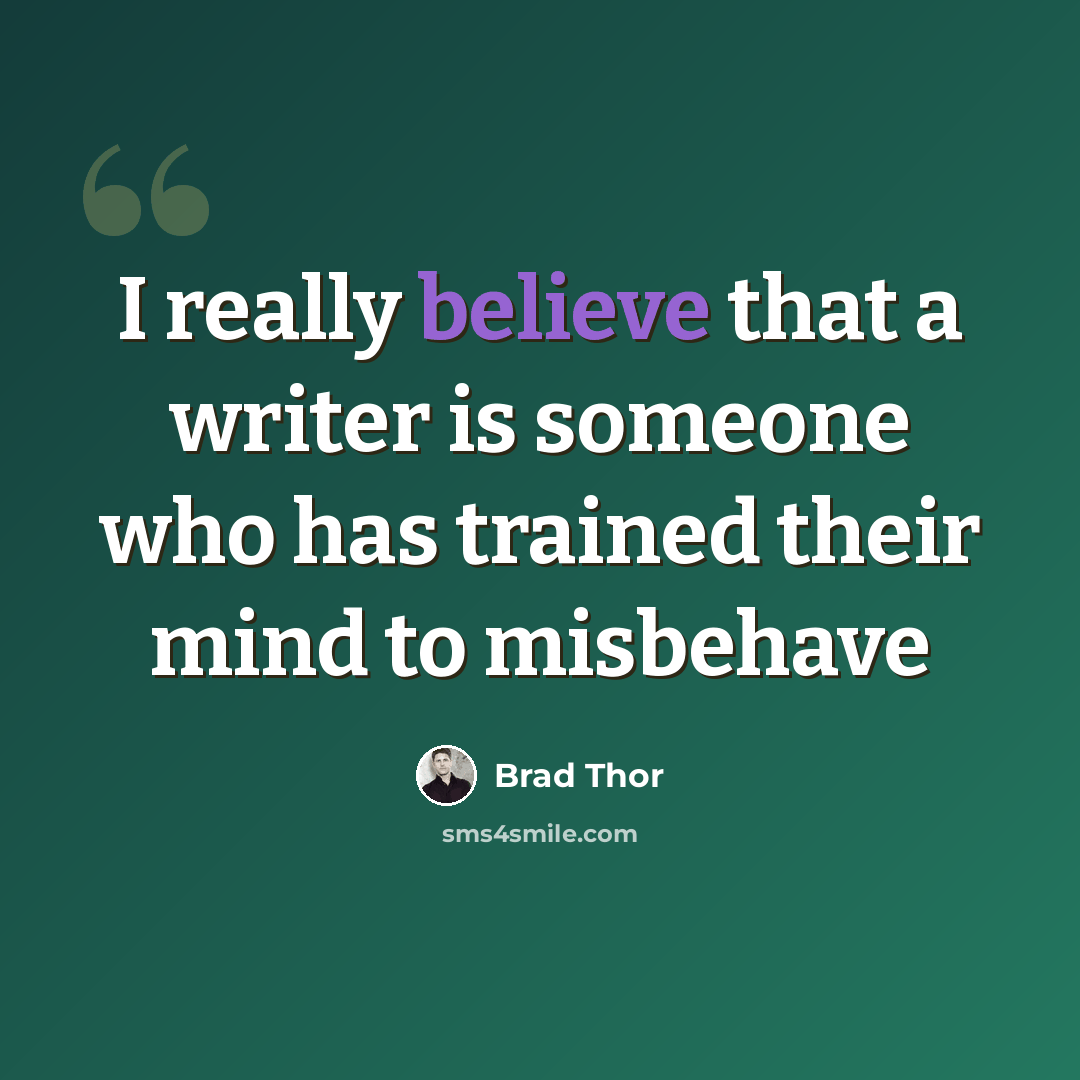 “I really believe that a writer is someone who has trained their mind to misbehave” quote by Brad Thor