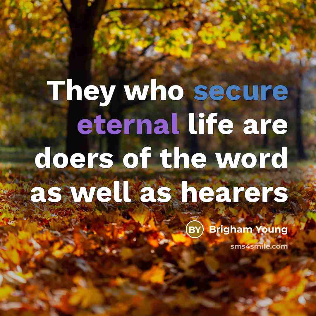 “They who secure eternal life are doers of the word as well as hearers” quote by Brigham Young