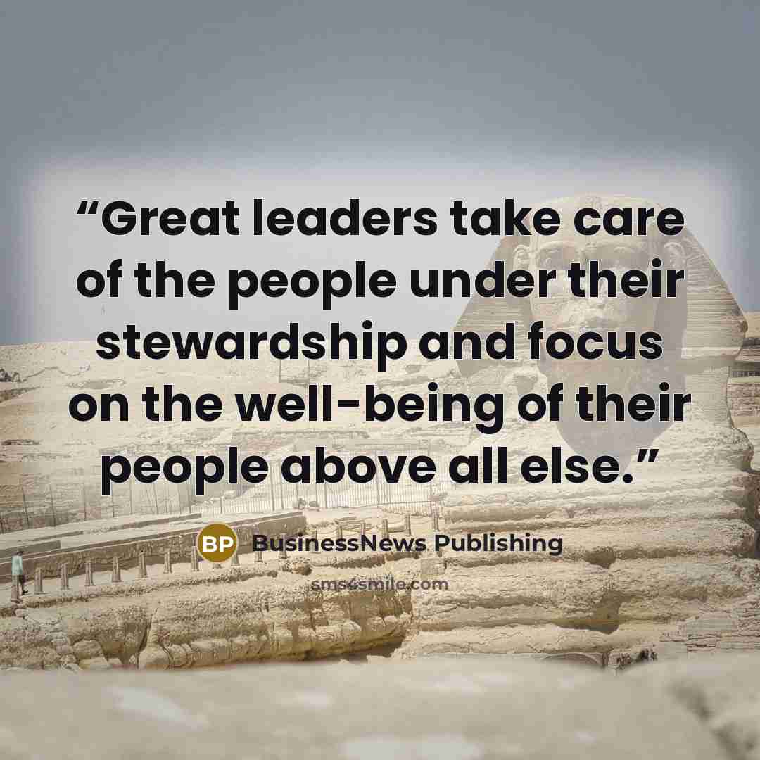 “Great leaders take care of the people under their stewardship and focus on the well-being of their people above all else.” quote by BusinessNews Publishing
