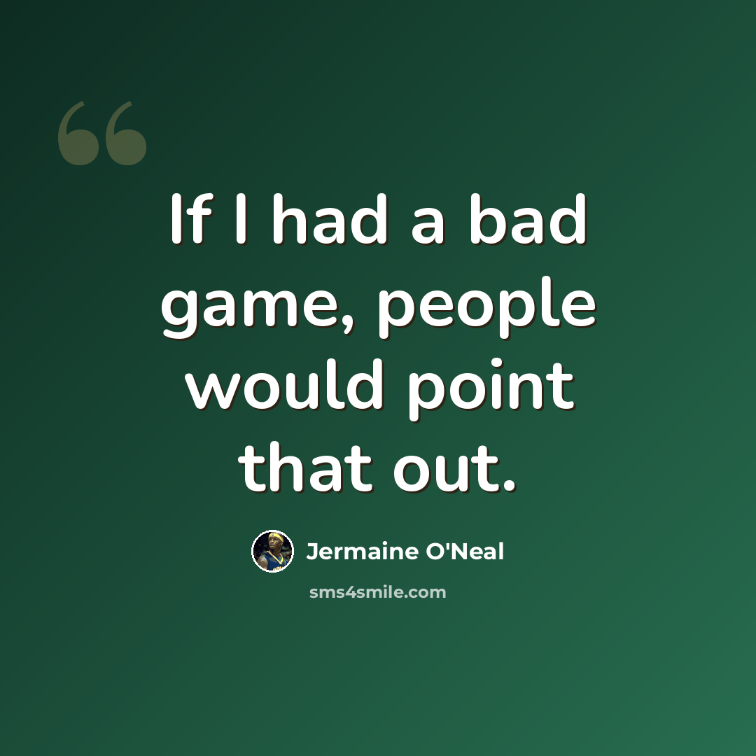 “If I had a bad game, people would point that out.” quote by Jermaine O'Neal