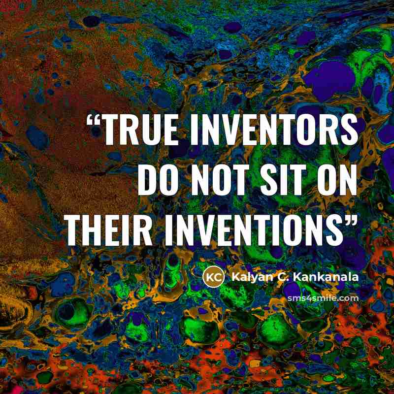 “True inventors do not sit on their inventions” quote by Kalyan C. Kankanala