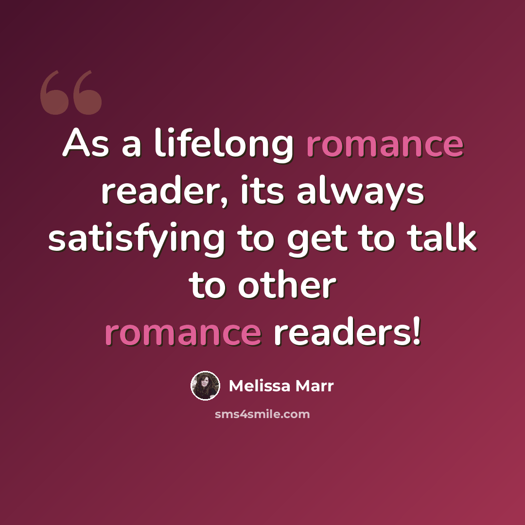 “As a lifelong romance reader, its always satisfying to get to talk to other romance readers!” quote by Melissa Marr