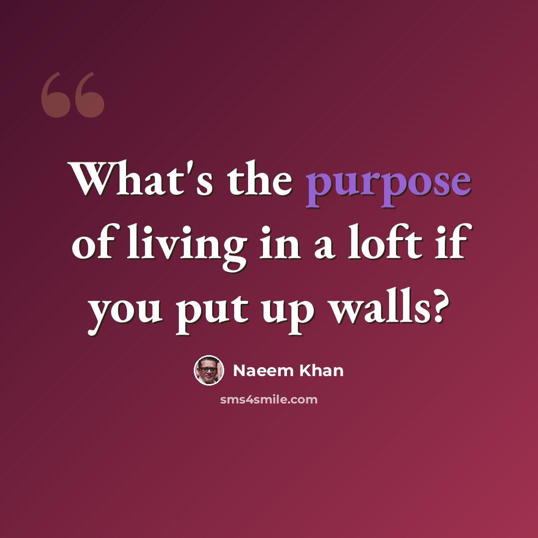 “What's the purpose of living in a loft if you put up walls?” quote by Naeem Khan