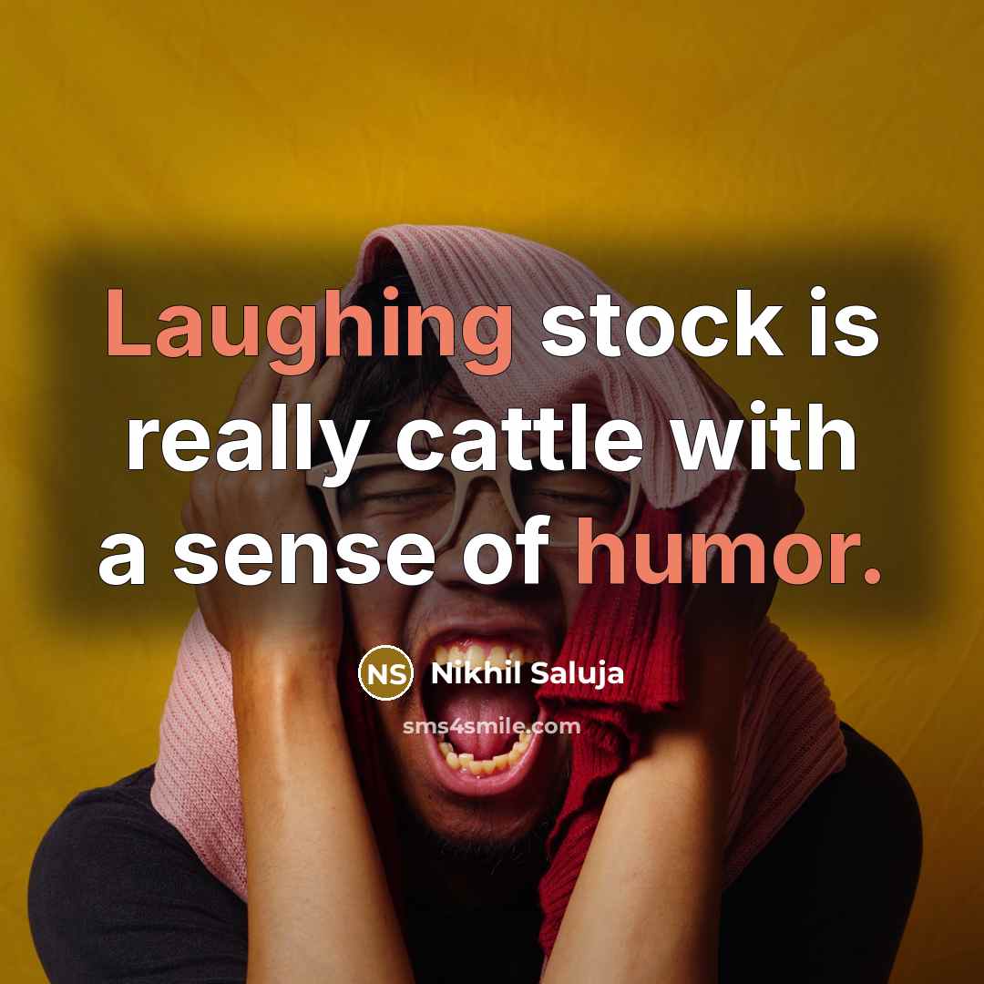 “Laughing stock is really cattle with a sense of humor.” quote by Nikhil Saluja