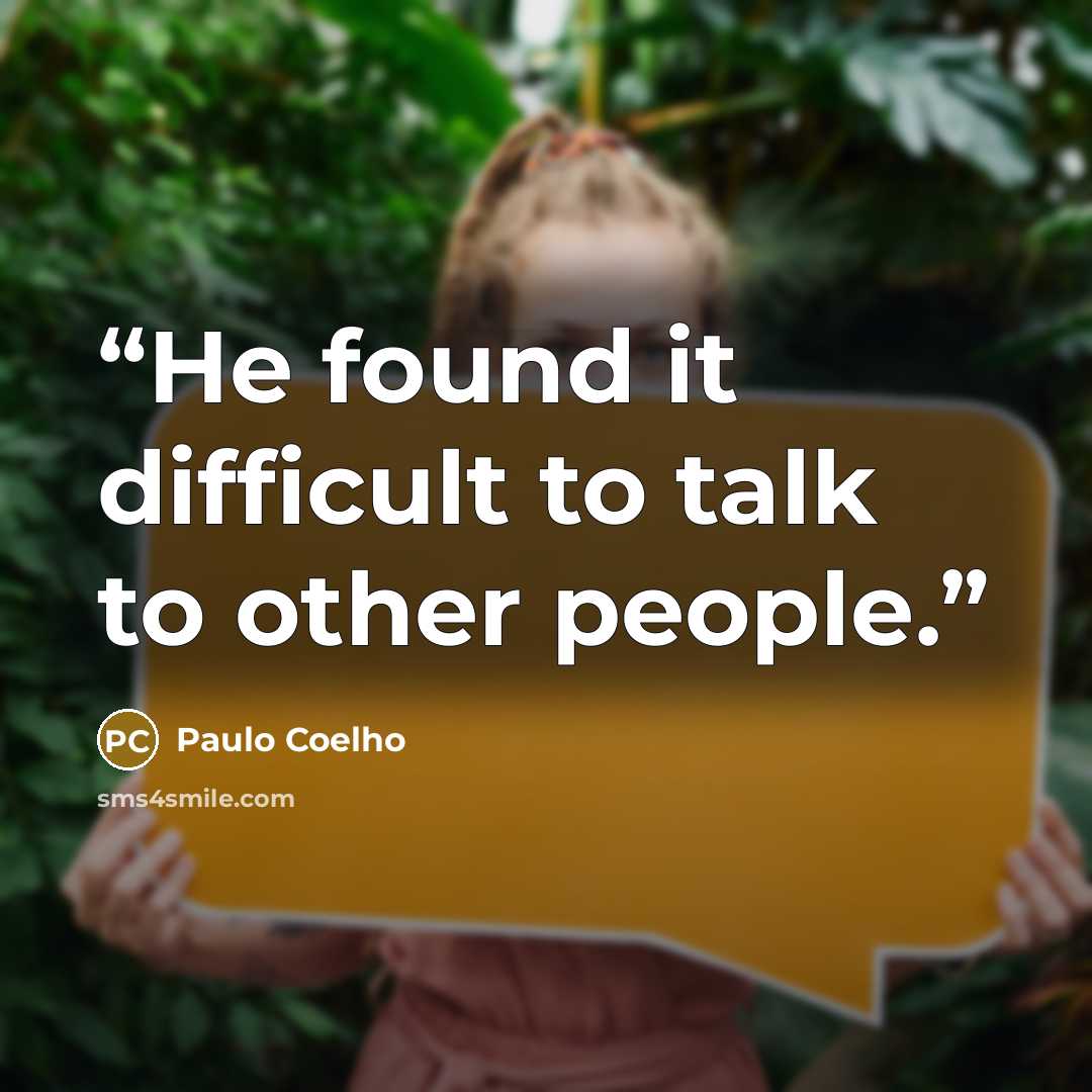 “He found it difficult to talk to other people.” quote by Paulo Coelho