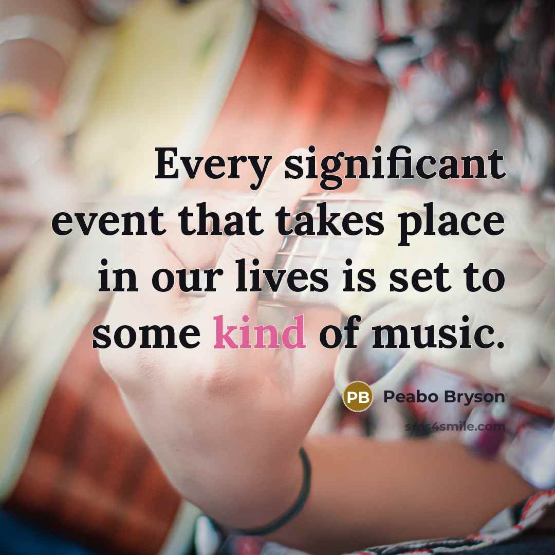 “Every significant event that takes place in our lives is set to some kind of music.” quote by Peabo Bryson