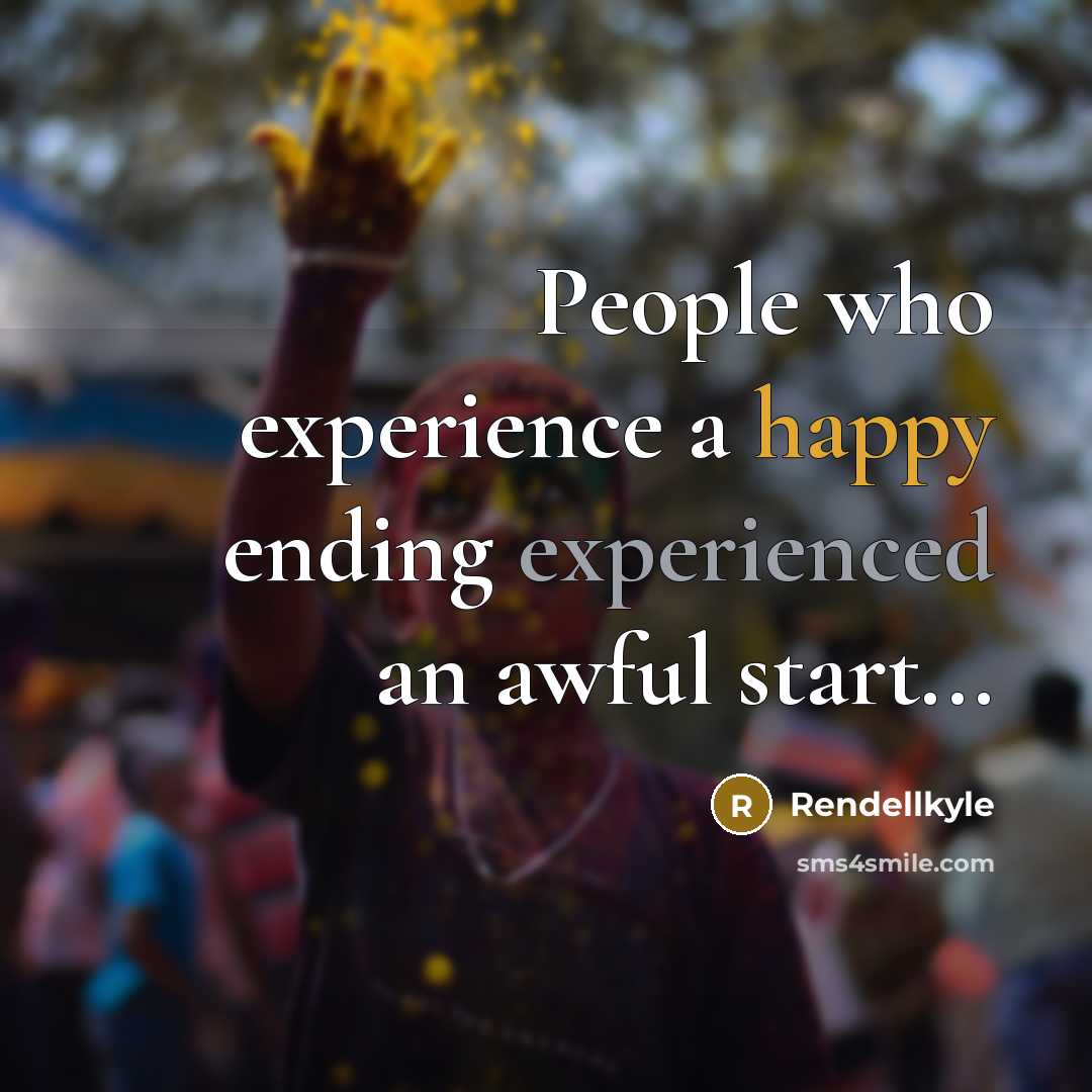 “People who experience a happy ending experienced an awful start...” quote by Rendellkyle