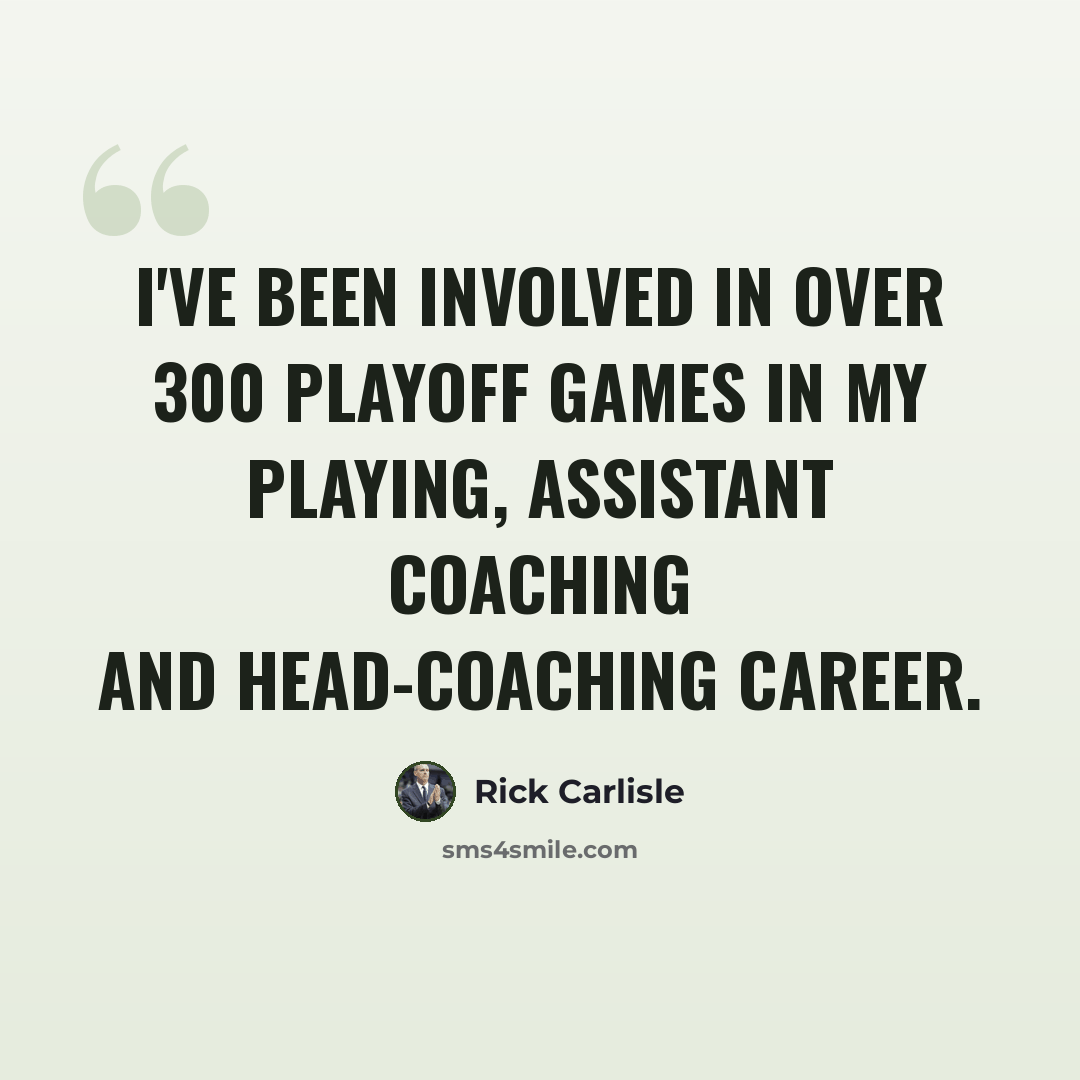 “I've been involved in over 300 playoff games in my playing, assistant coaching and head-coaching career.” quote by Rick Carlisle