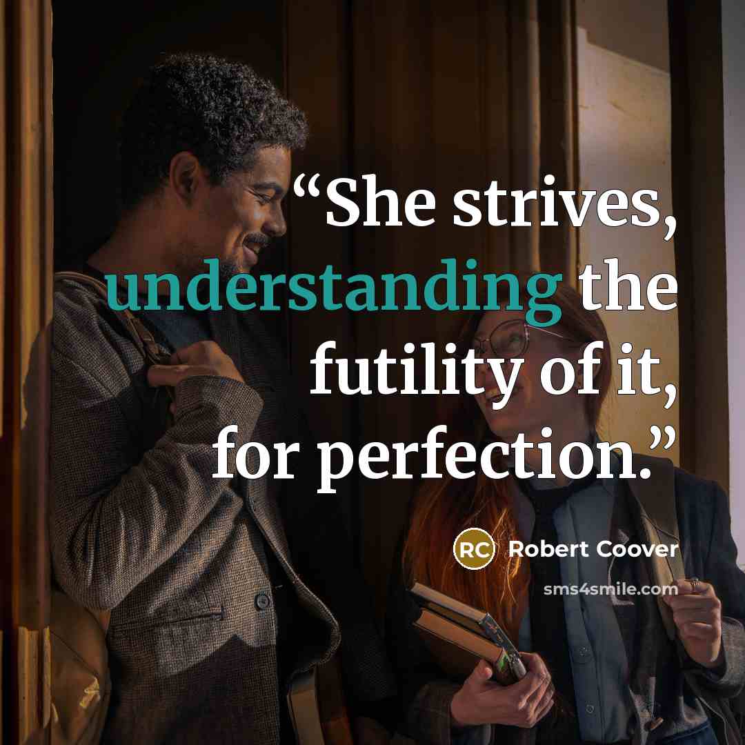 “She strives, understanding the futility of it, for perfection.” quote by Robert Coover