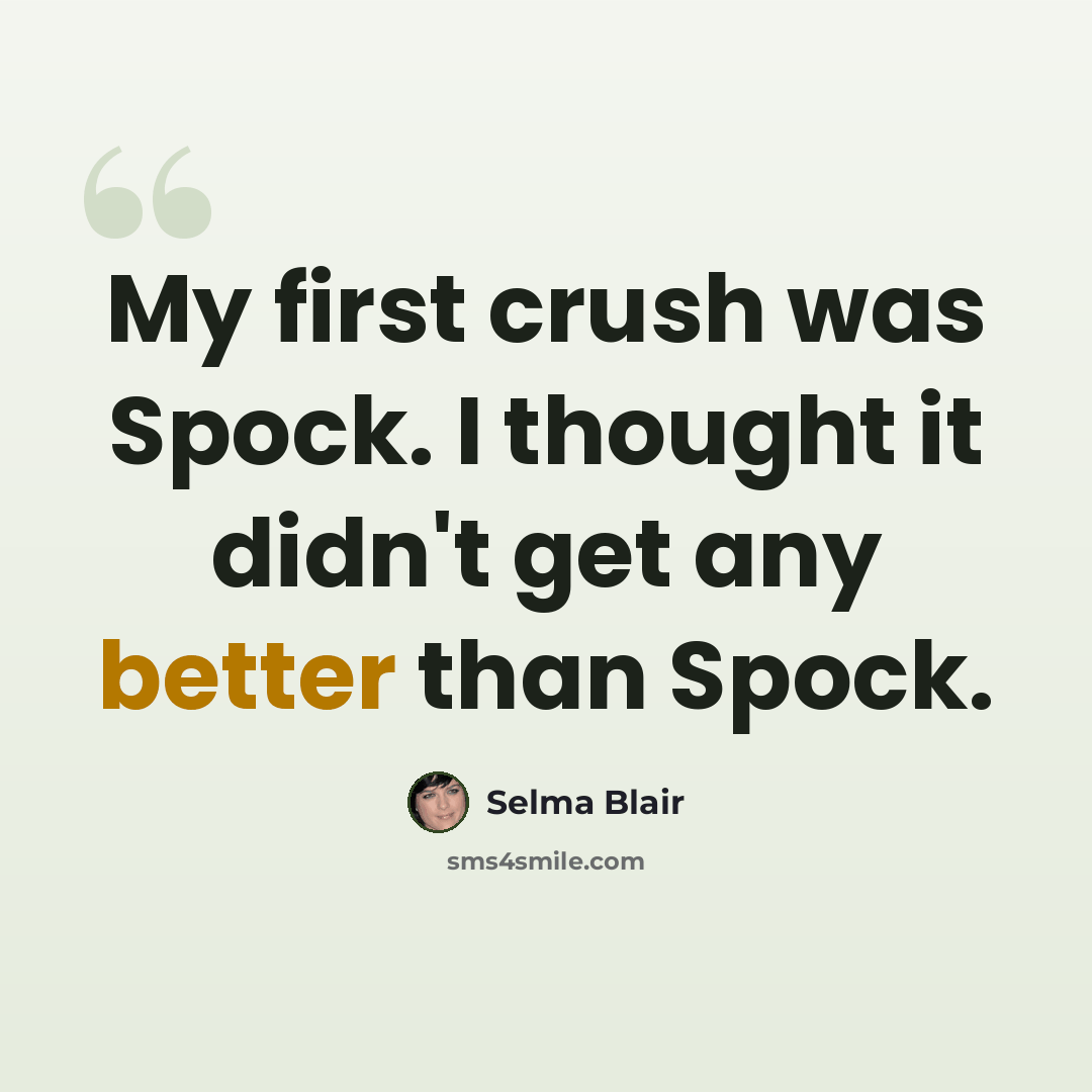 “My first crush was Spock. I thought it didn't get any better than Spock.” quote by Selma Blair