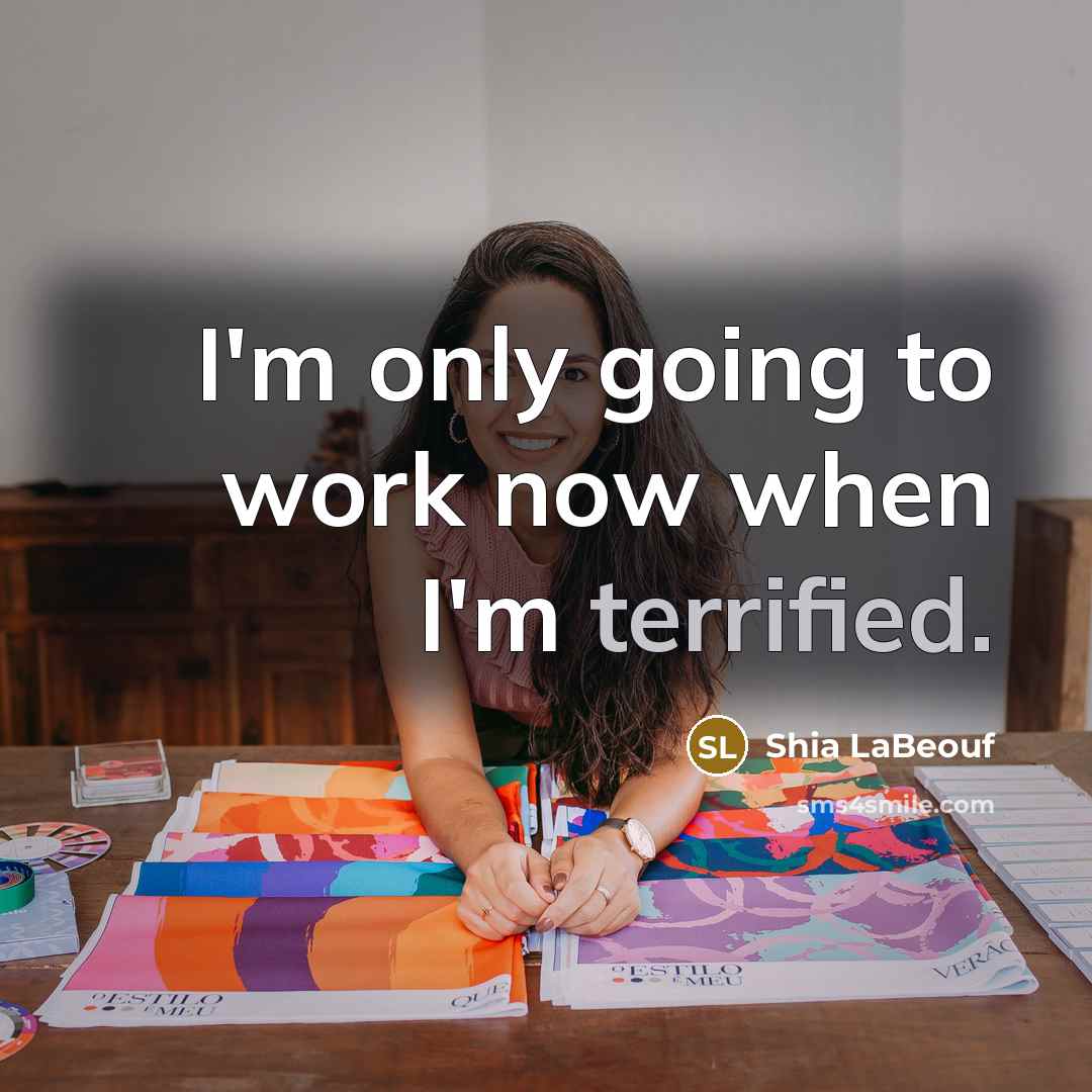 “I'm only going to work now when I'm terrified.” quote by Shia LaBeouf