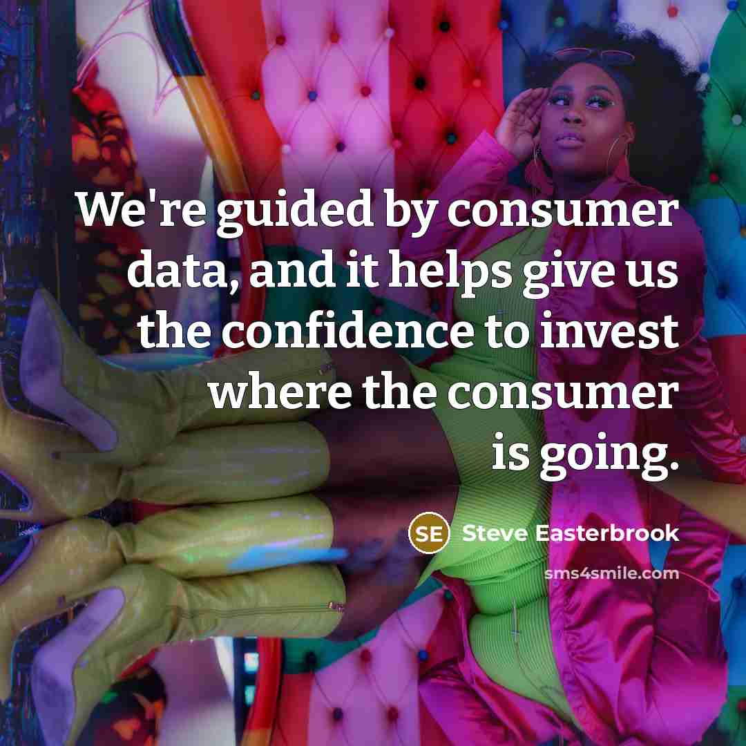 “We're guided by consumer data, and it helps give us the confidence to invest where the consumer is going.” quote by Steve Easterbrook