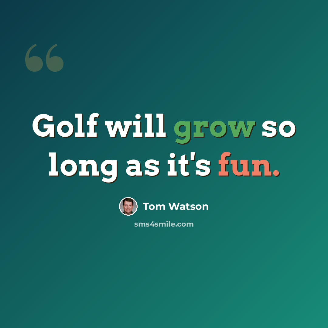 “Golf will grow so long as it's fun.” quote by Tom Watson