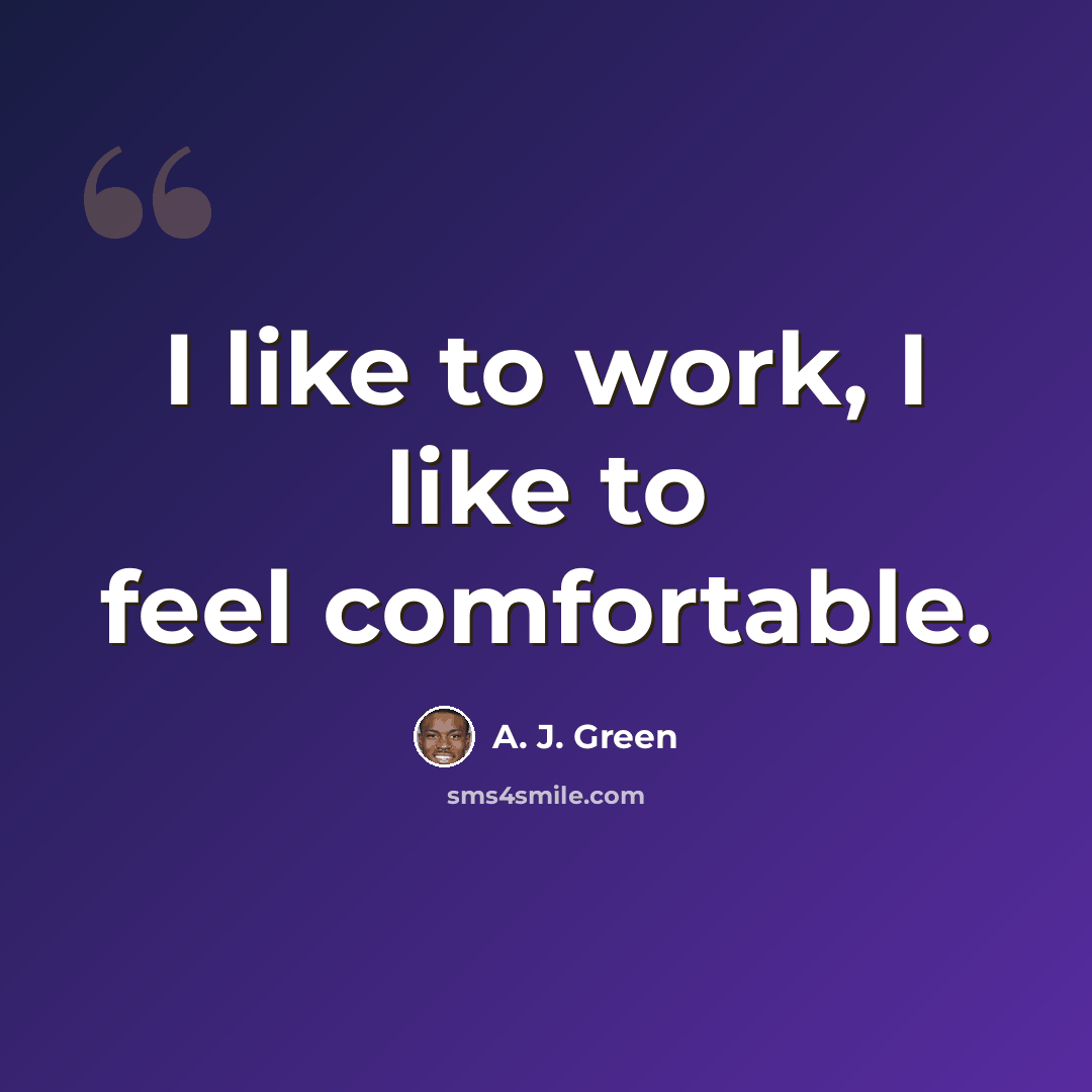 “I like to work, I like to feel comfortable.” quote by A. J. Green
