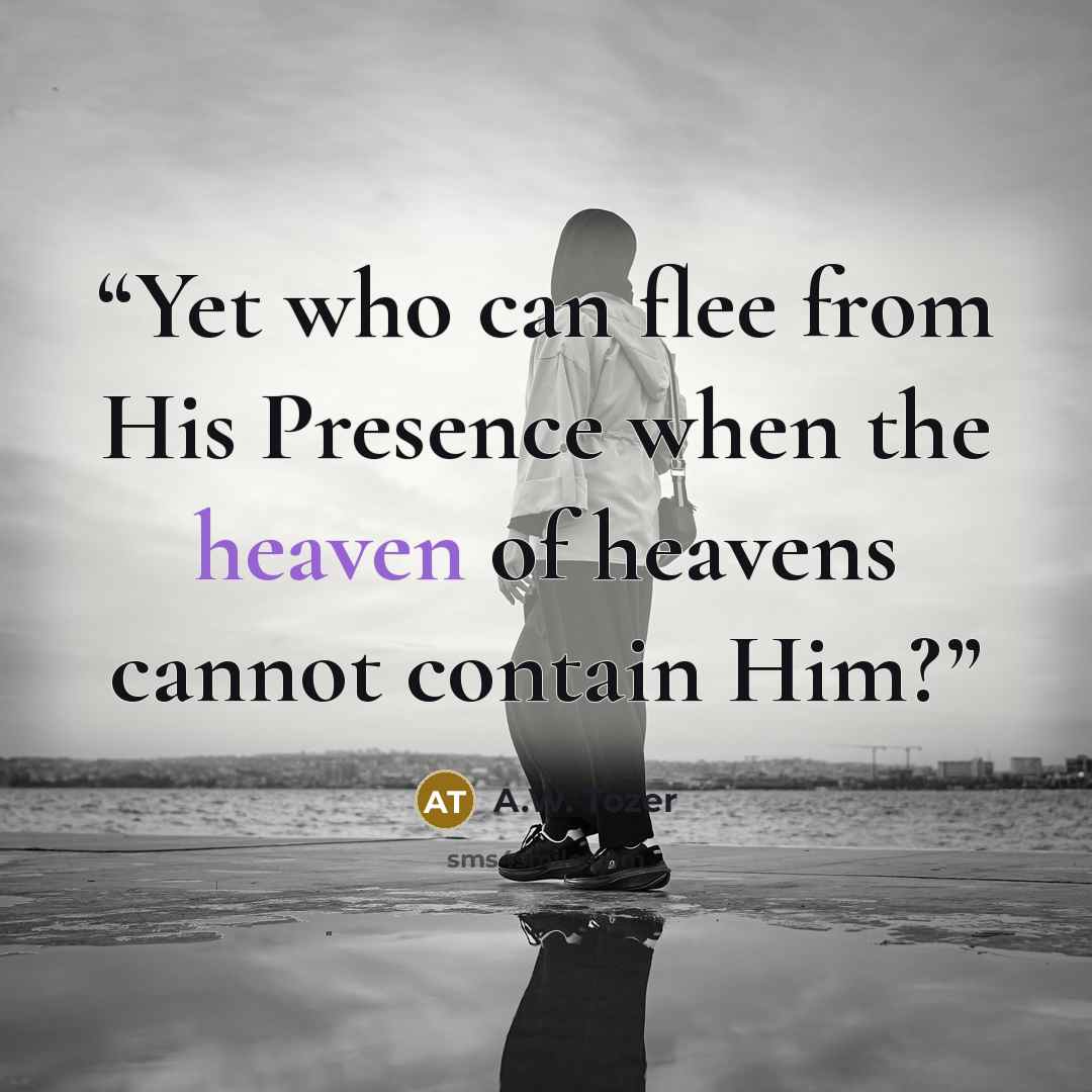 “Yet who can flee from His Presence when the heaven of heavens cannot contain Him?” quote by A.W. Tozer