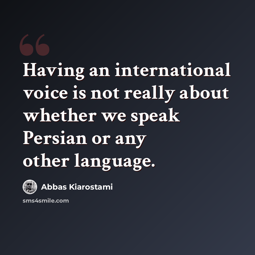 “Having an international voice is not really about whether we speak Persian or any other language.” quote by Abbas Kiarostami