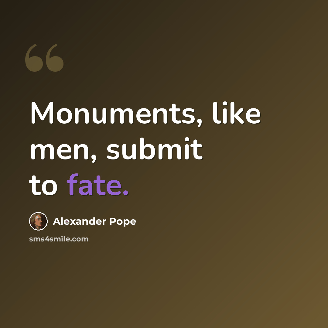 “Monuments, like men, submit to fate.” quote by Alexander Pope