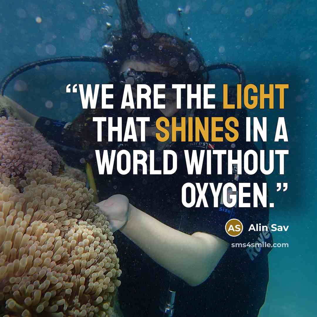 “We are the light that shines in a world without oxygen.” quote by Alin Sav