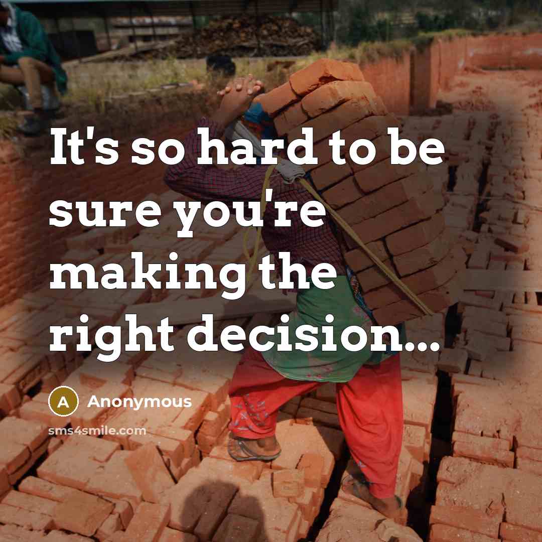 “It's so hard to be sure you're making the right decision...” quote by Anonymous