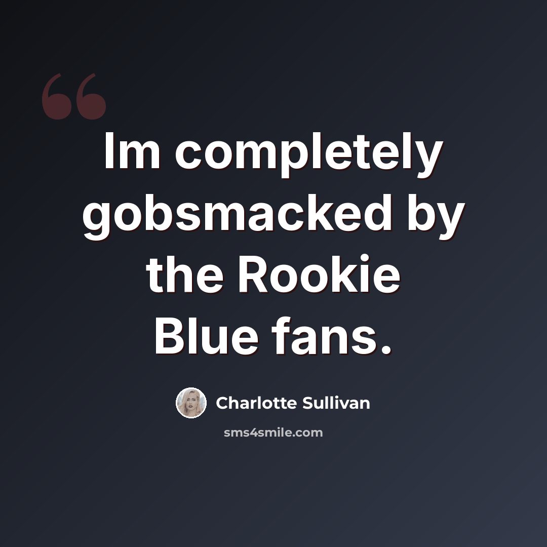 “Im completely gobsmacked by the Rookie Blue fans.” quote by Charlotte Sullivan
