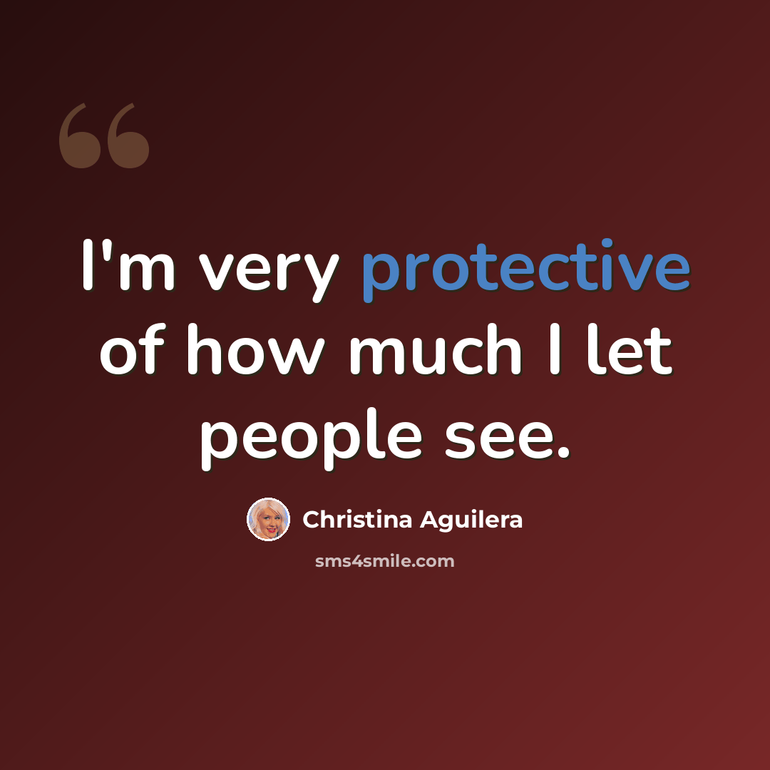 “I'm very protective of how much I let people see.” quote by Christina Aguilera
