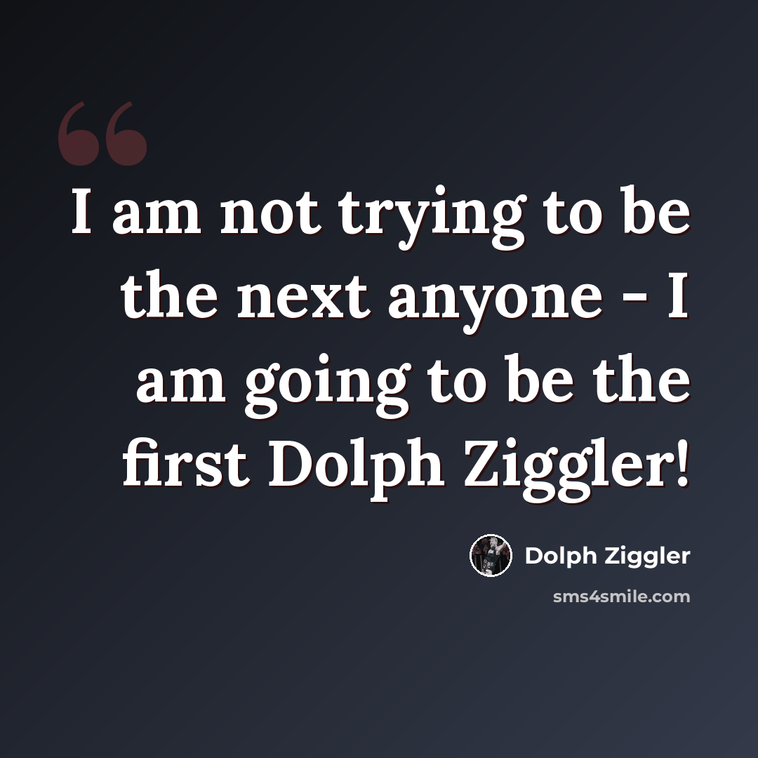 “I am not trying to be the next anyone - I am going to be the first Dolph Ziggler!” quote by Dolph Ziggler