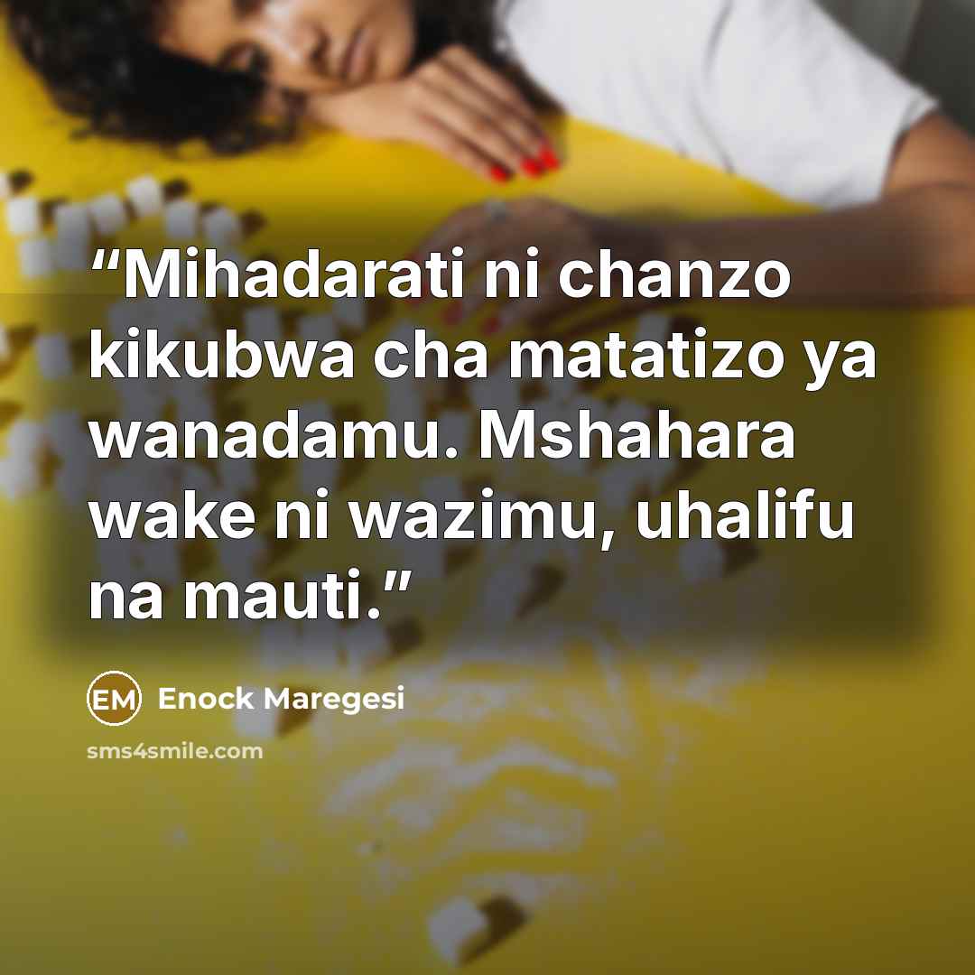 “Mihadarati ni chanzo kikubwa cha matatizo ya wanadamu. Mshahara wake ni wazimu, uhalifu na mauti.” quote by Enock Maregesi