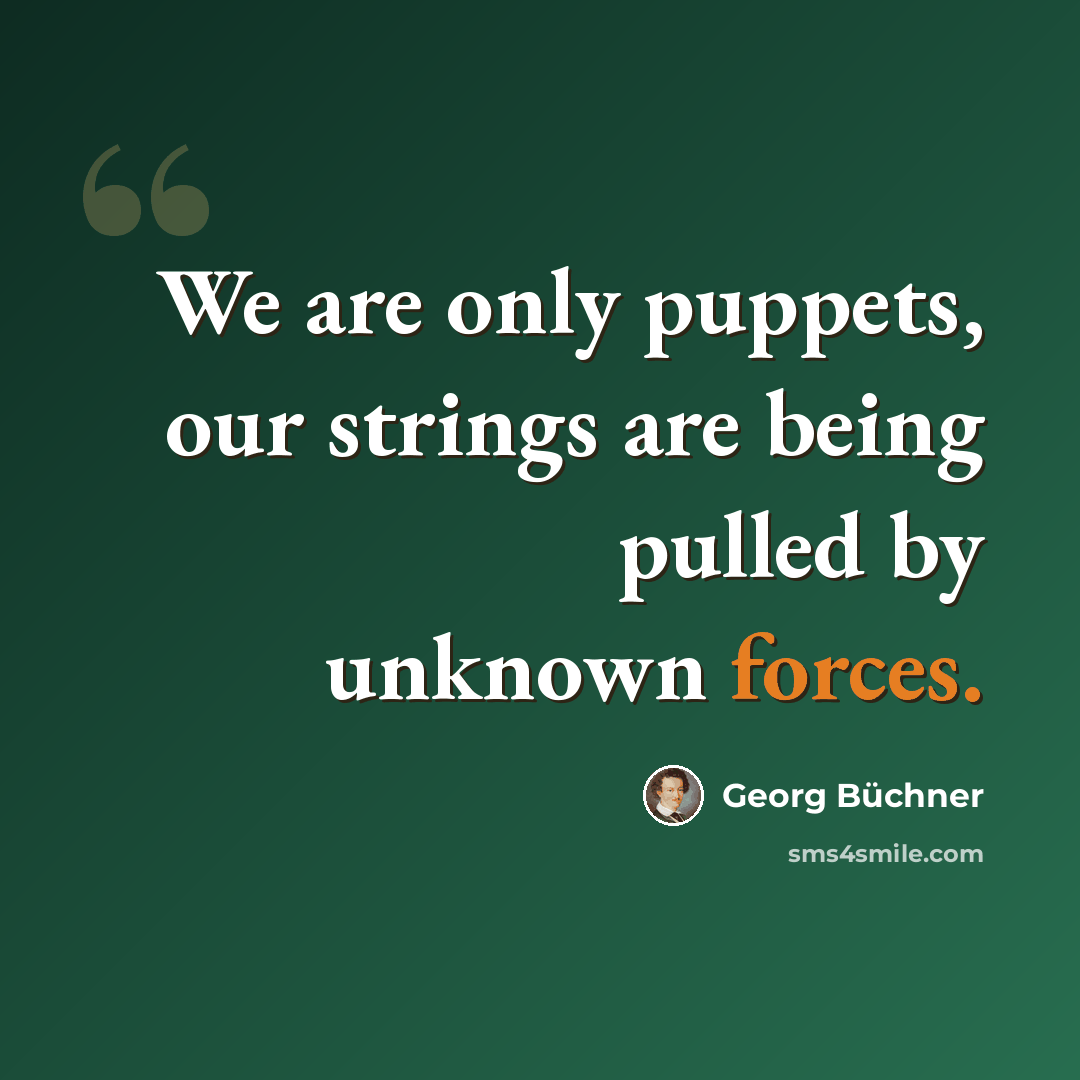 “We are only puppets, our strings are being pulled by unknown forces.” quote by Georg Buchner