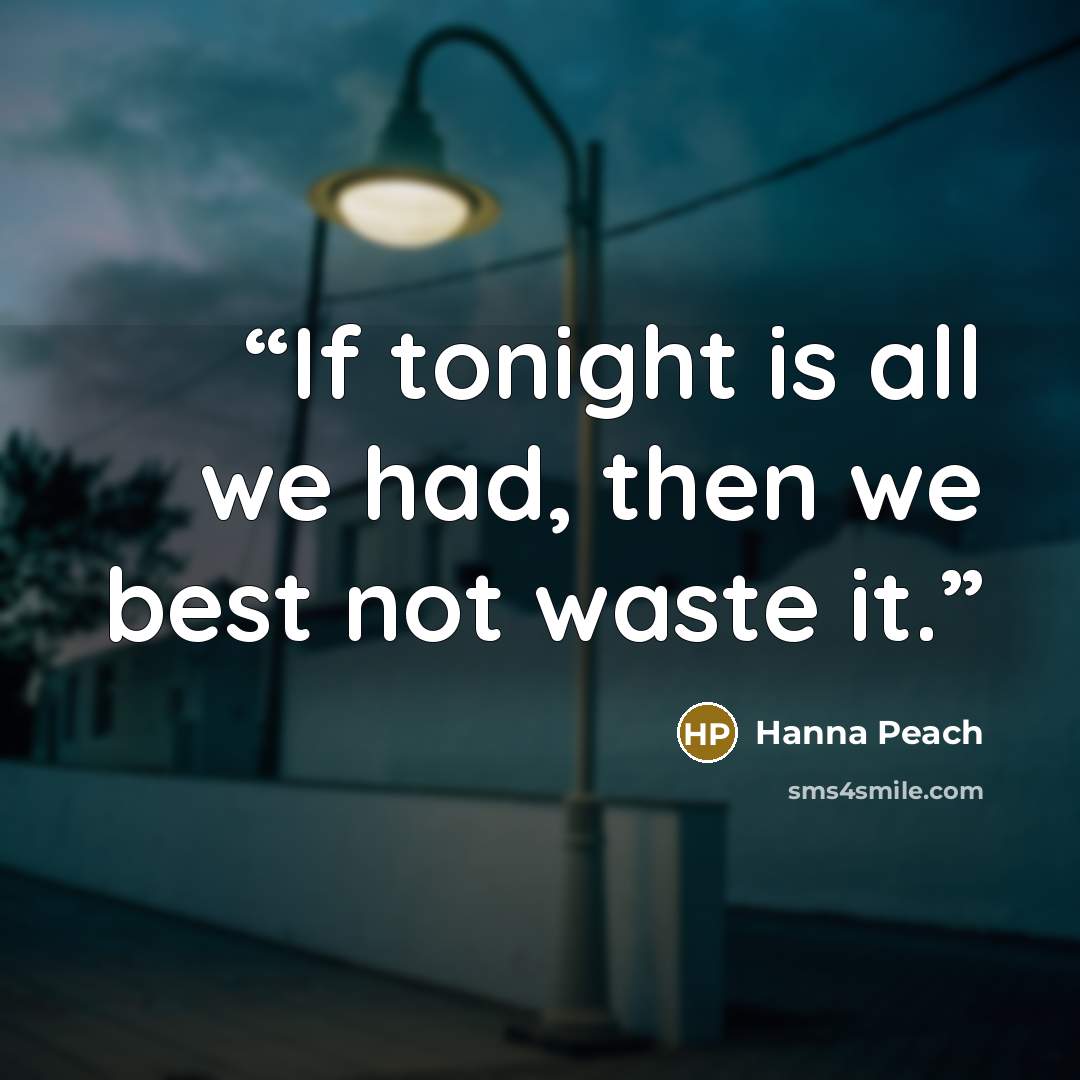“If tonight is all we had, then we best not waste it.” quote by Hanna Peach