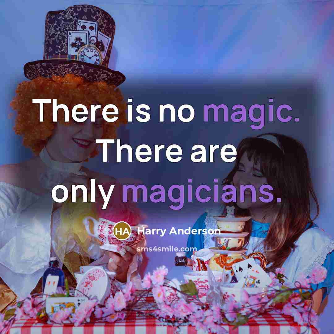 “There is no magic. There are only magicians.” quote by Harry Anderson