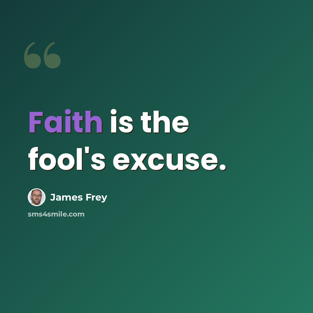 “Faith is the fool's excuse.” quote by James Frey