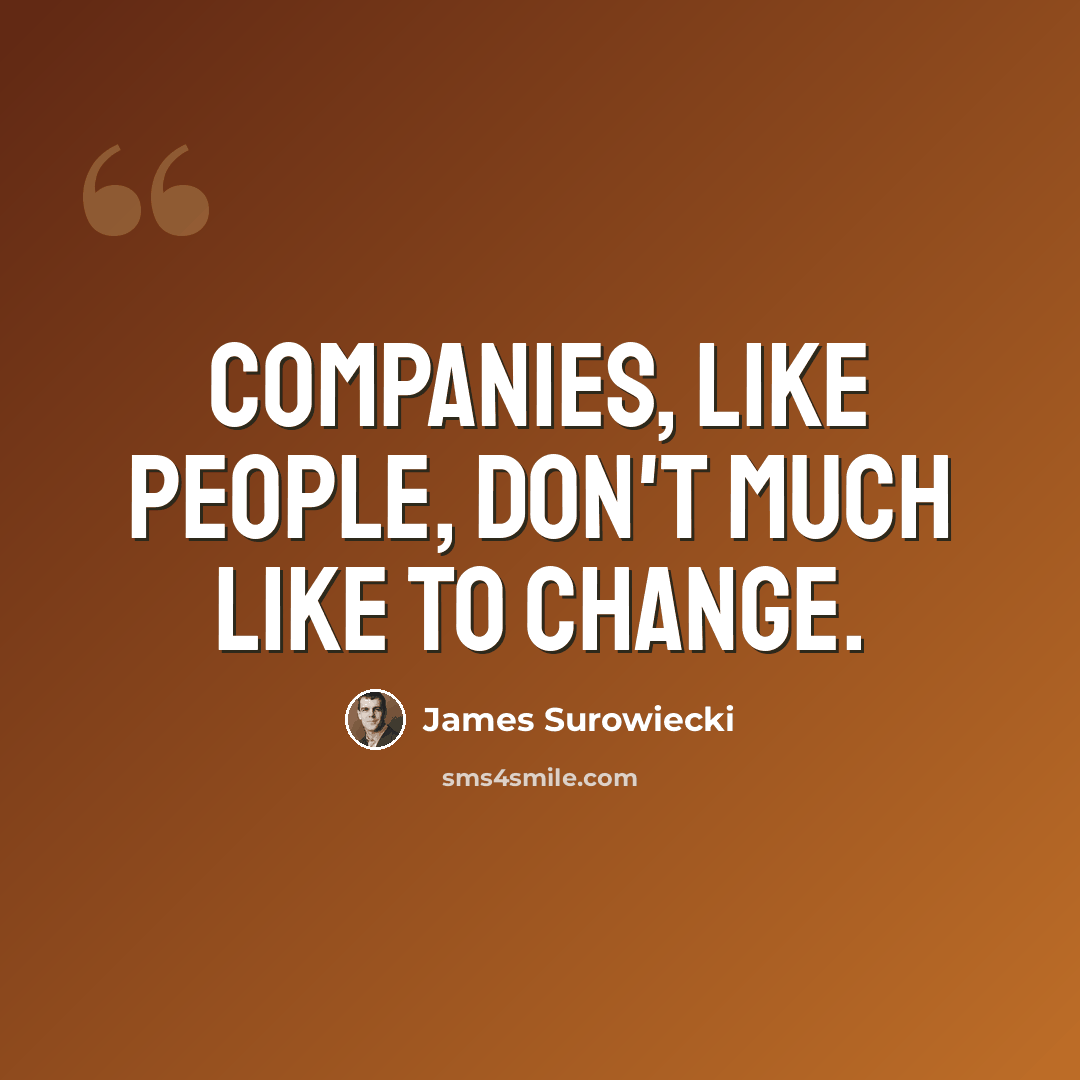 “Companies, like people, don't much like to change.” quote by James Surowiecki
