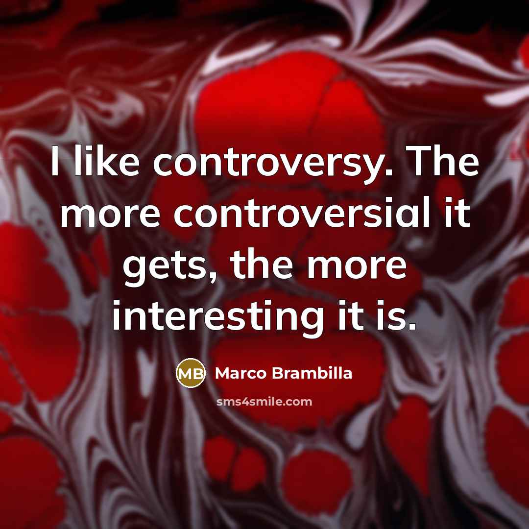 “I like controversy. The more controversial it gets, the more interesting it is.” quote by Marco Brambilla