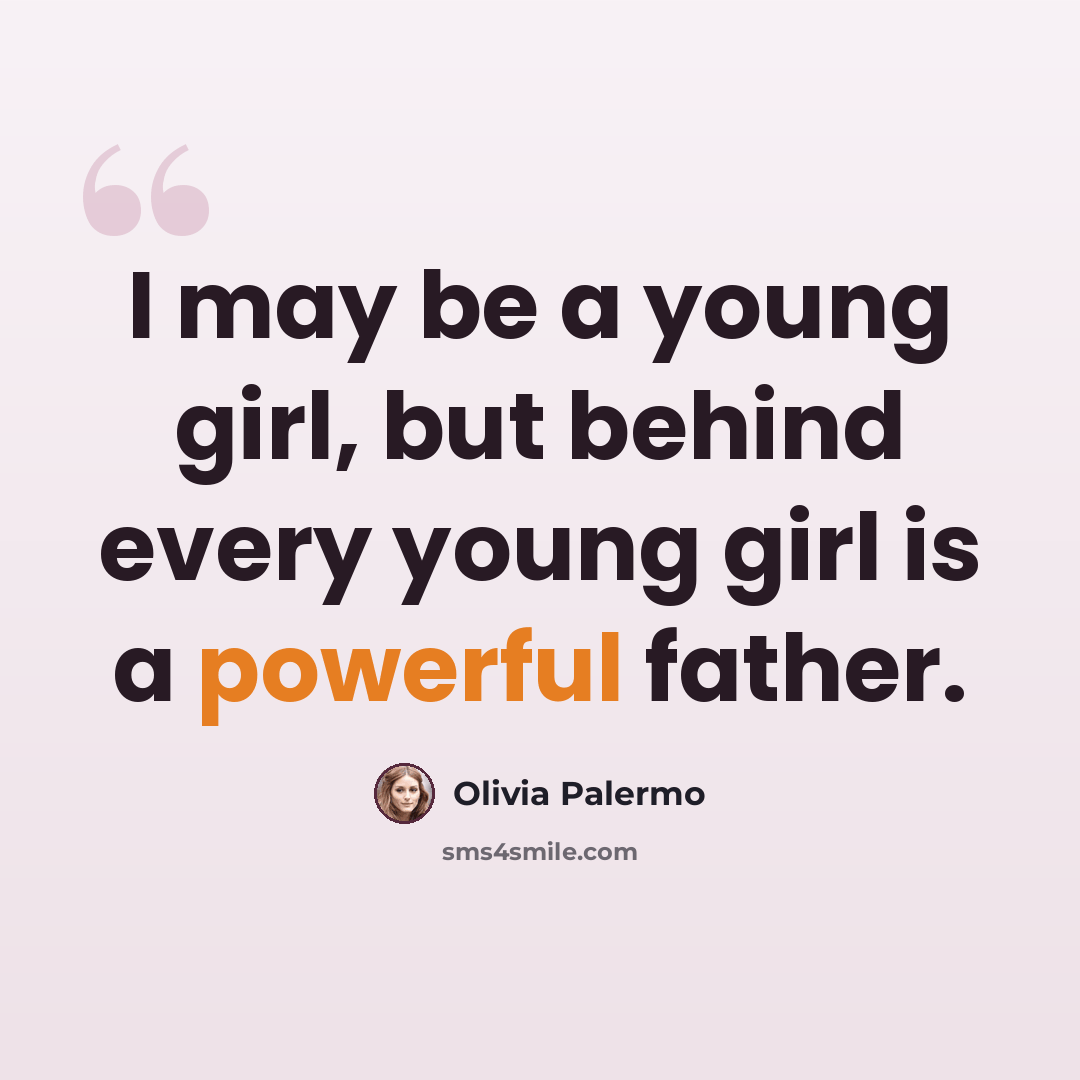 “I may be a young girl, but behind every young girl is a powerful father.” quote by Olivia Palermo