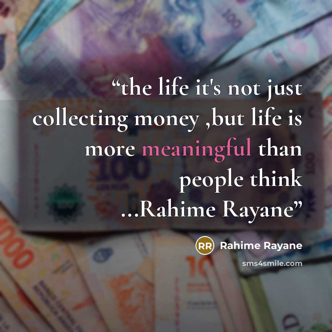 “the life it's not just collecting money ,but life is more meaningful than people think ...Rahime Rayane” quote by Rahime Rayane