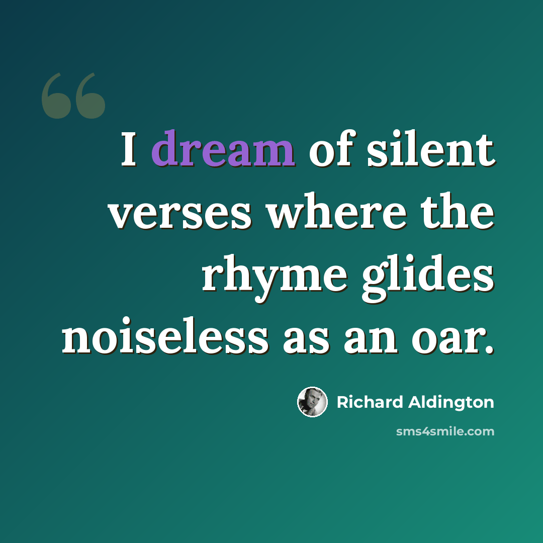“I dream of silent verses where the rhyme glides noiseless as an oar.” quote by Richard Aldington