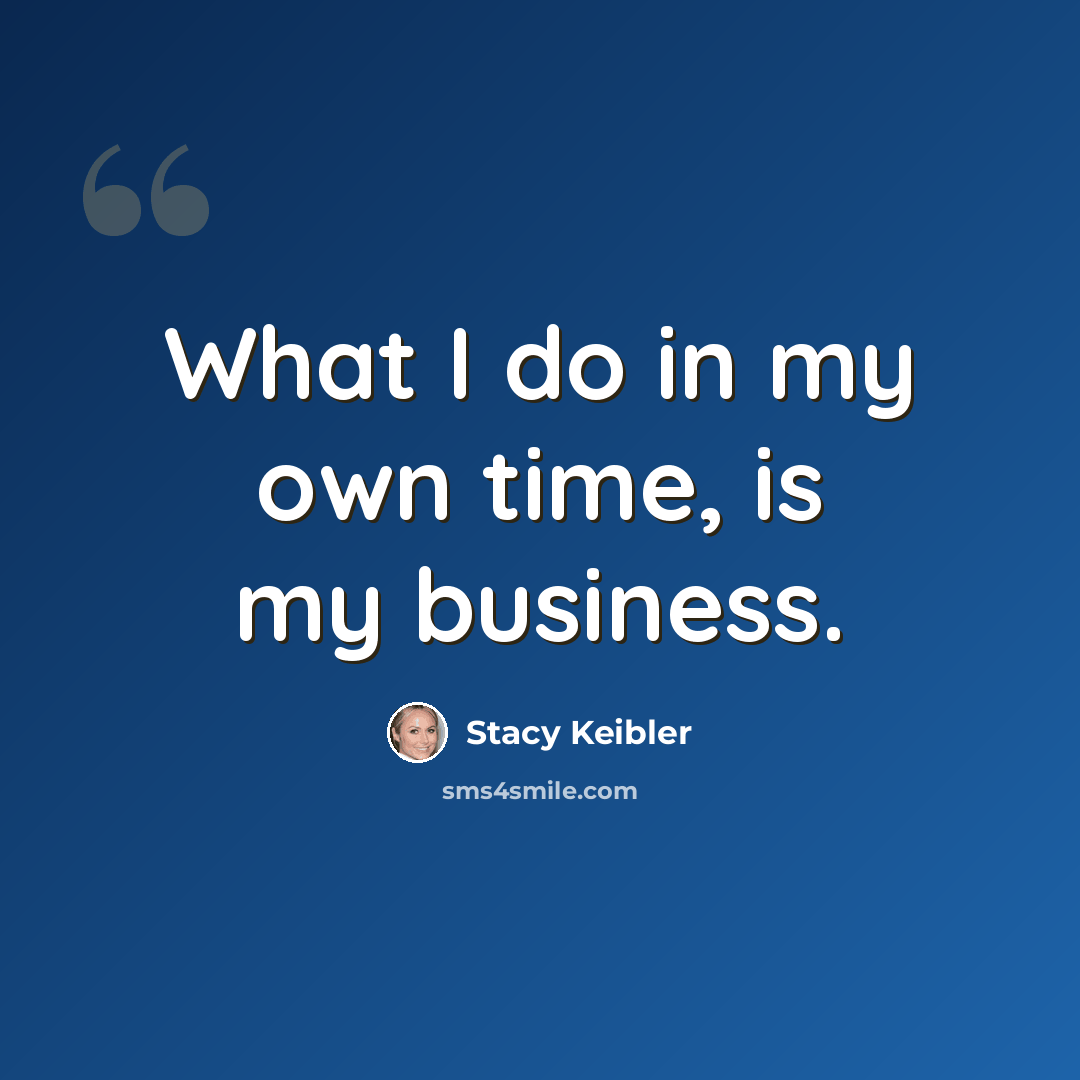 “What I do in my own time, is my business.” quote by Stacy Keibler