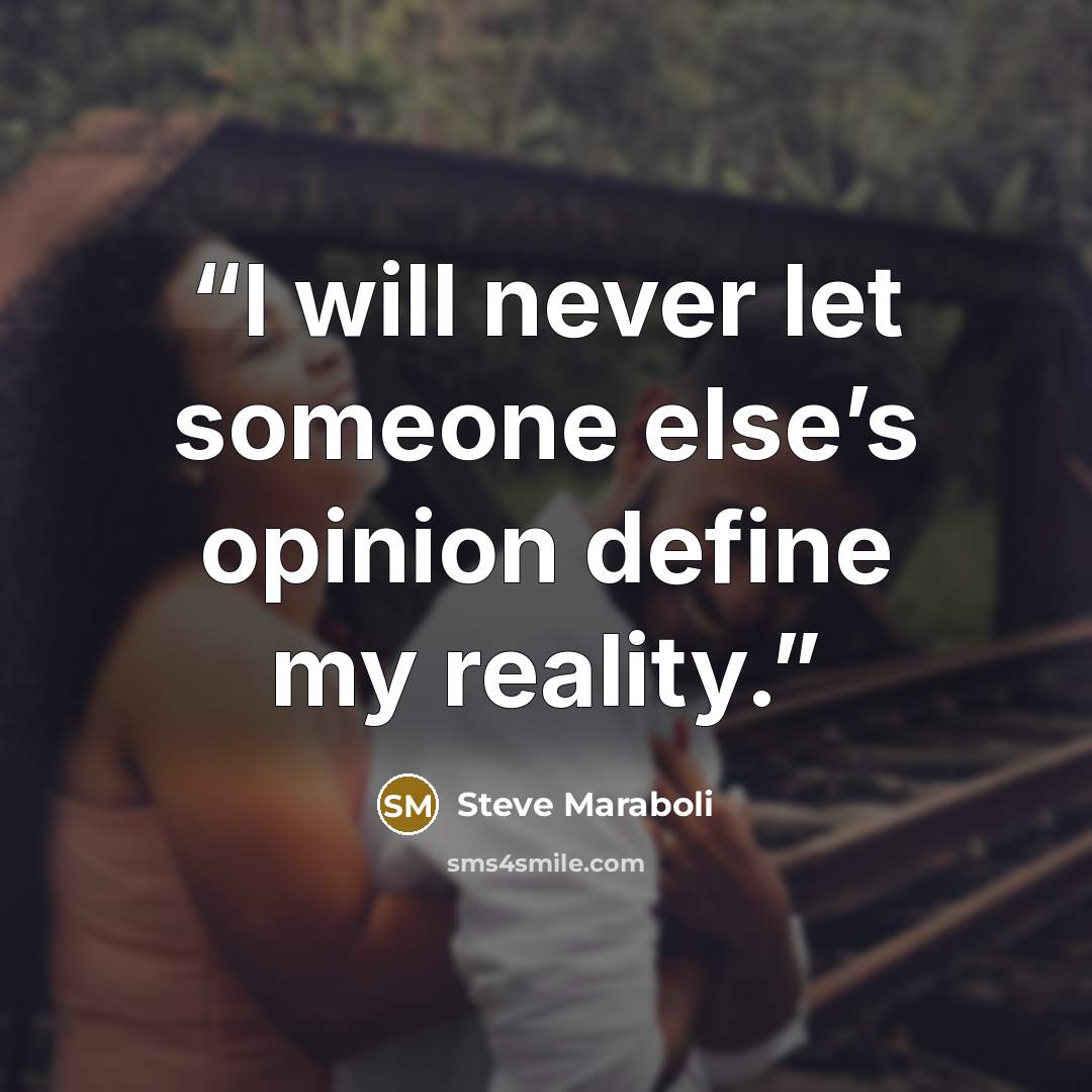 “I will never let someone else’s opinion define my reality.” quote by Steve Maraboli