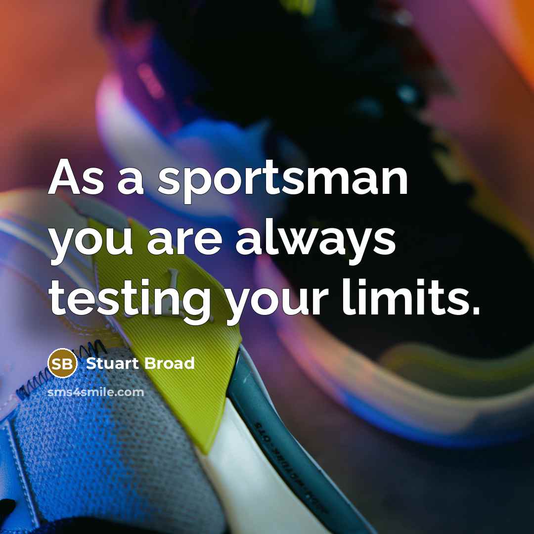 “As a sportsman you are always testing your limits.” quote by Stuart Broad
