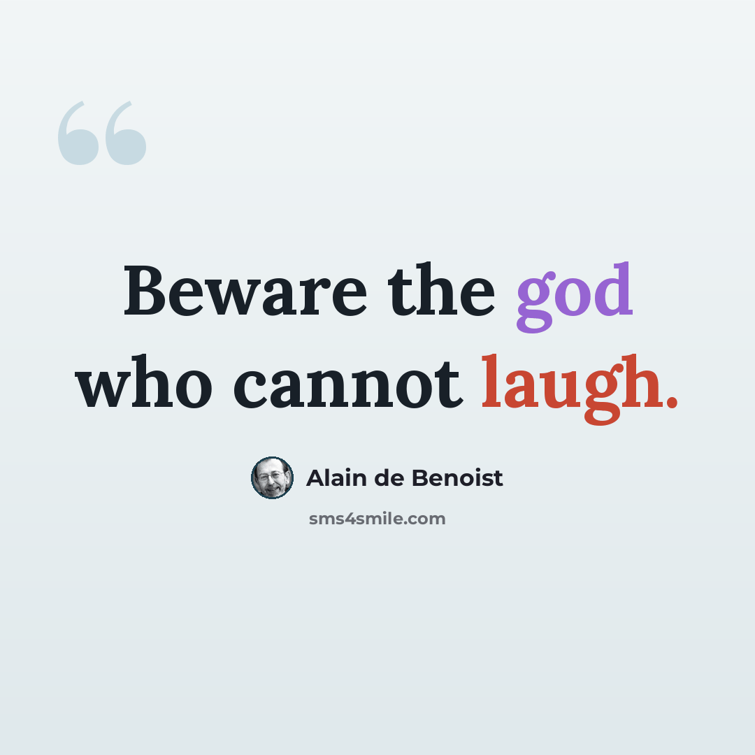 “Beware the god who cannot laugh.” quote by Alain de Benoist