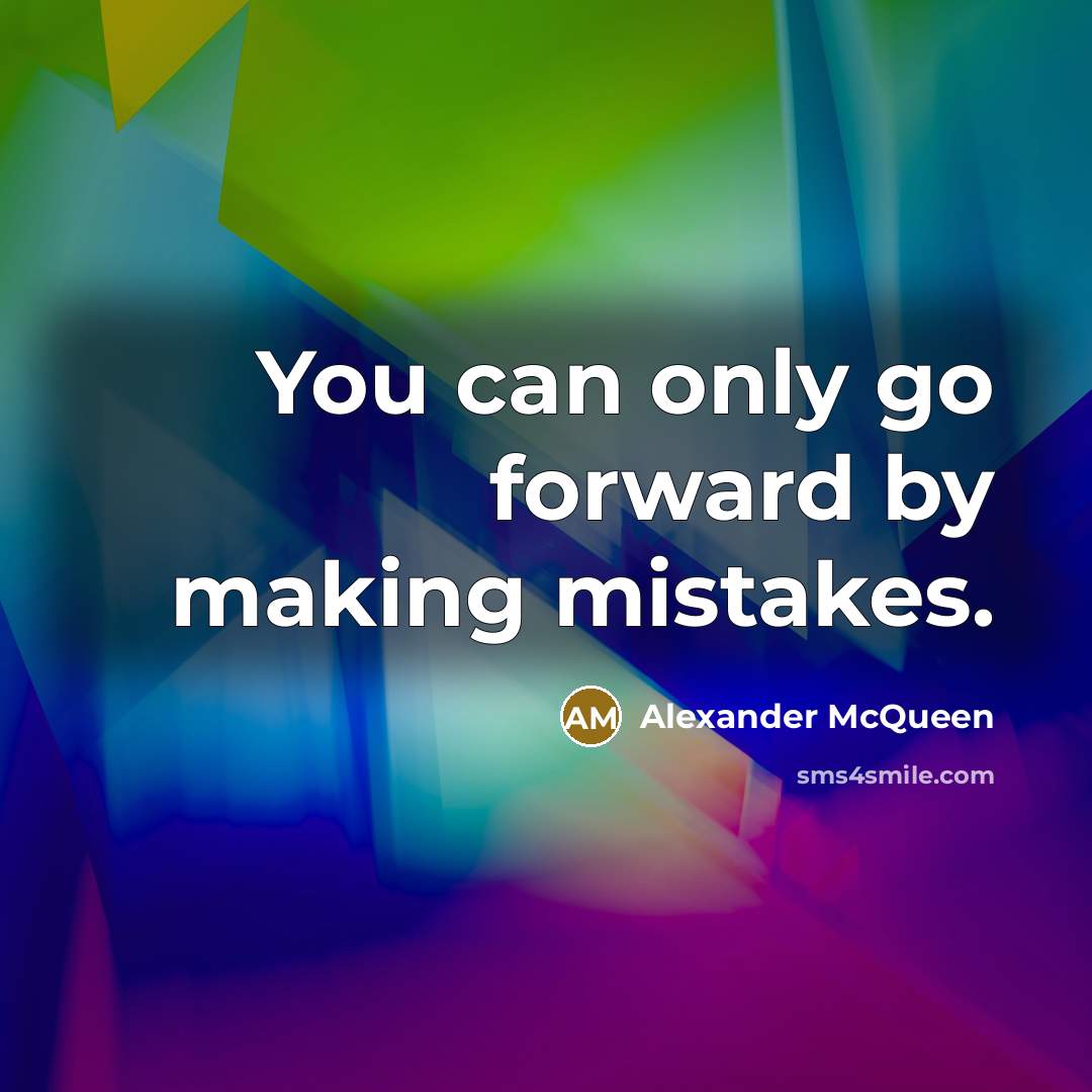 “You can only go forward by making mistakes.” quote by Alexander McQueen