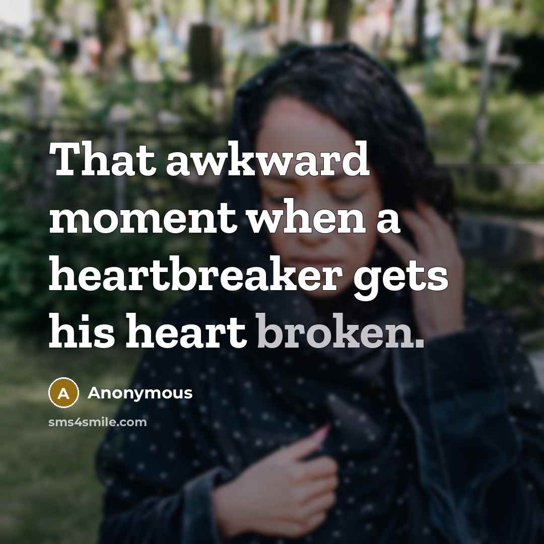 “That awkward moment when a heartbreaker gets his heart broken.” quote by Anonymous